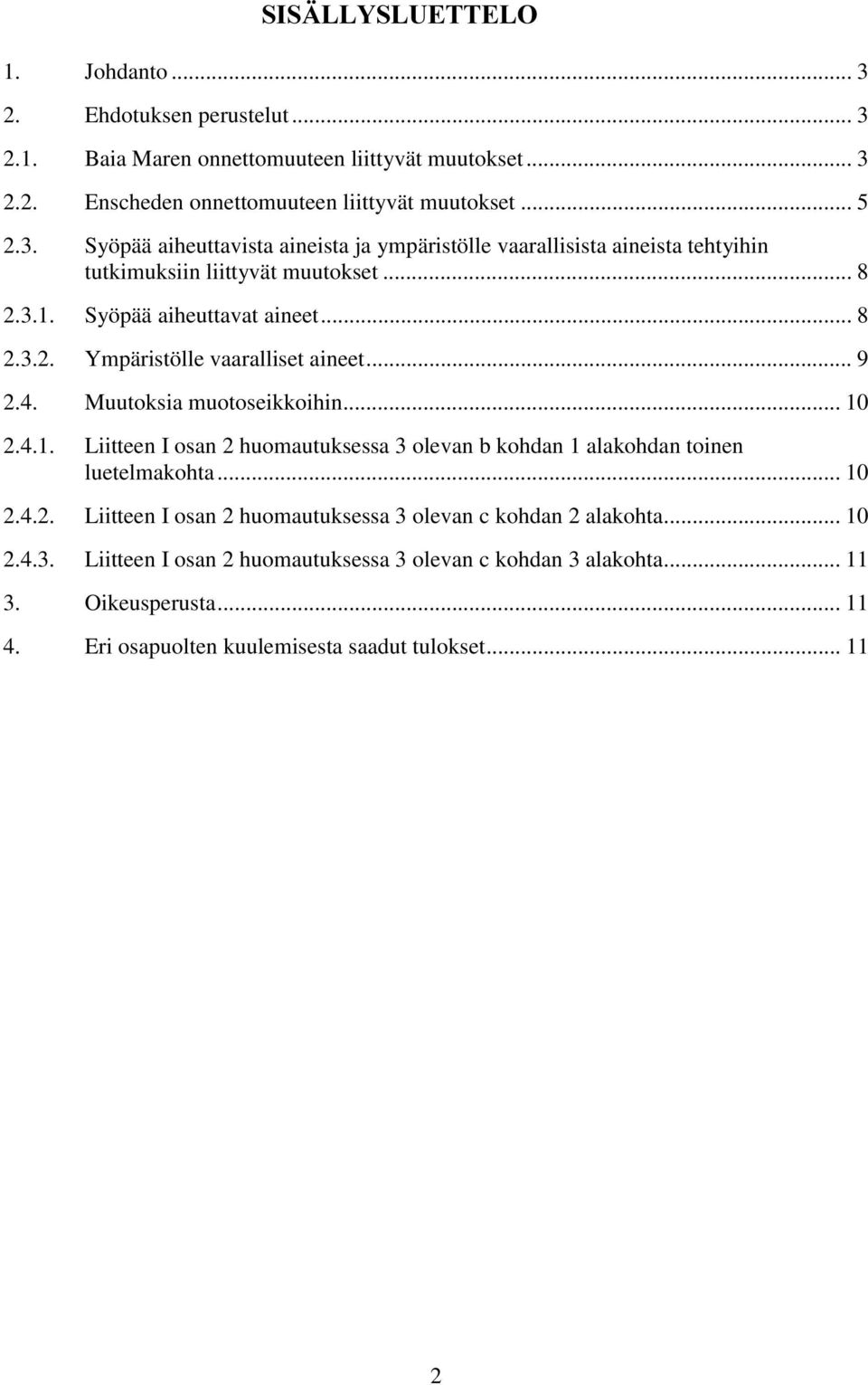 .. 10 2.4.2. Liitteen I osan 2 huomautuksessa 3 olevan c kohdan 2 alakohta... 10 2.4.3. Liitteen I osan 2 huomautuksessa 3 olevan c kohdan 3 alakohta... 11 3. Oikeusperusta... 11 4.