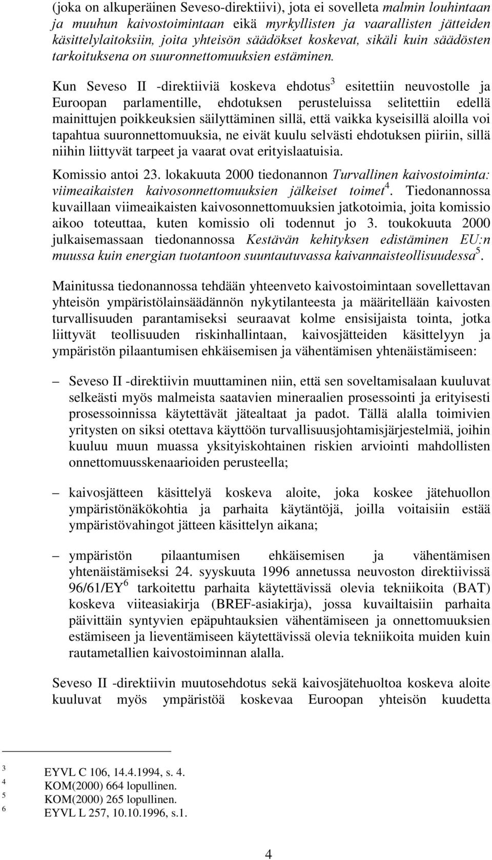 selitettiin edellä mainittujen poikkeuksien säilyttäminen sillä, että vaikka kyseisillä aloilla voi tapahtua suuronnettomuuksia, ne eivät kuulu selvästi ehdotuksen piiriin, sillä niihin liittyvät