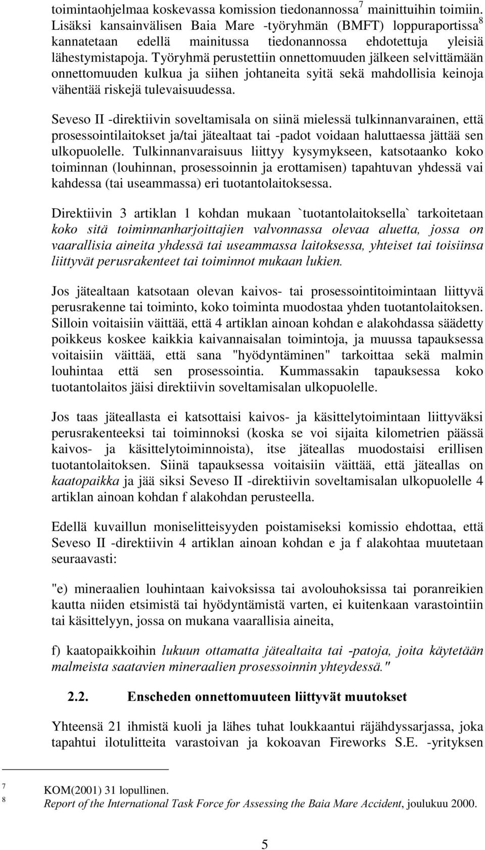 Työryhmä perustettiin onnettomuuden jälkeen selvittämään onnettomuuden kulkua ja siihen johtaneita syitä sekä mahdollisia keinoja vähentää riskejä tulevaisuudessa.