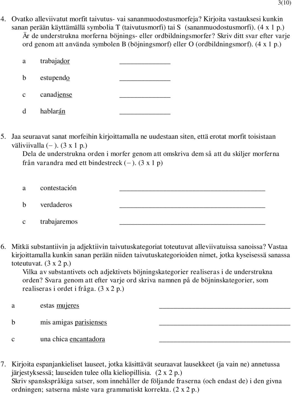 ) a trabajador b estupendo c canadiense d hablarán 5. Jaa seuraavat sanat morfeihin kirjoittamalla ne uudestaan siten, että erotat morfit toisistaan väliviivalla ( ). (3 x 1 p.