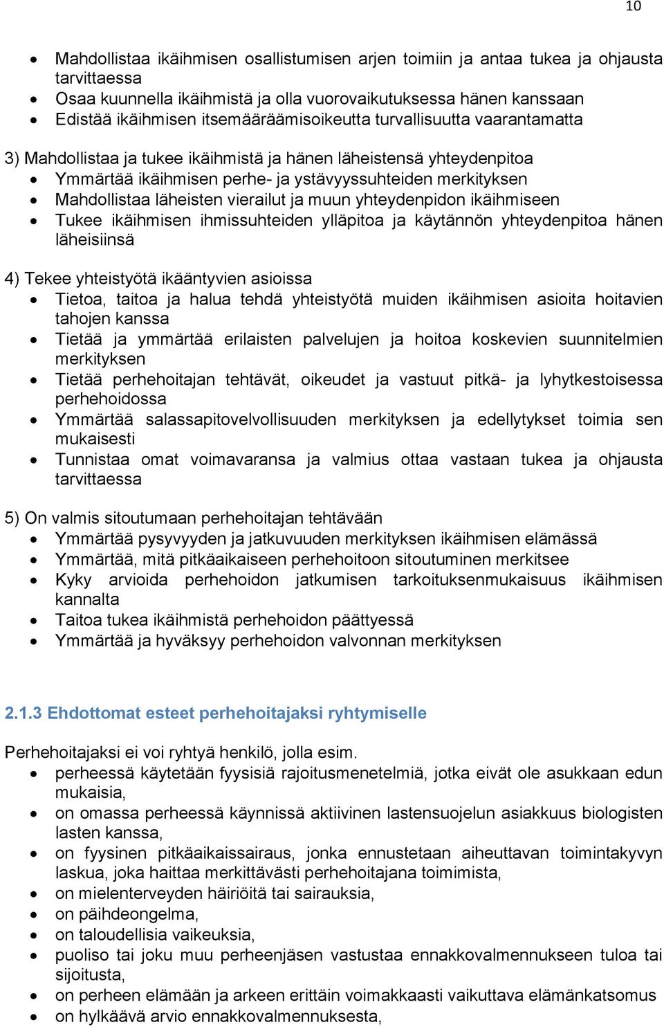 läheisten vierailut ja muun yhteydenpidon ikäihmiseen Tukee ikäihmisen ihmissuhteiden ylläpitoa ja käytännön yhteydenpitoa hänen läheisiinsä 4) Tekee yhteistyötä ikääntyvien asioissa Tietoa, taitoa