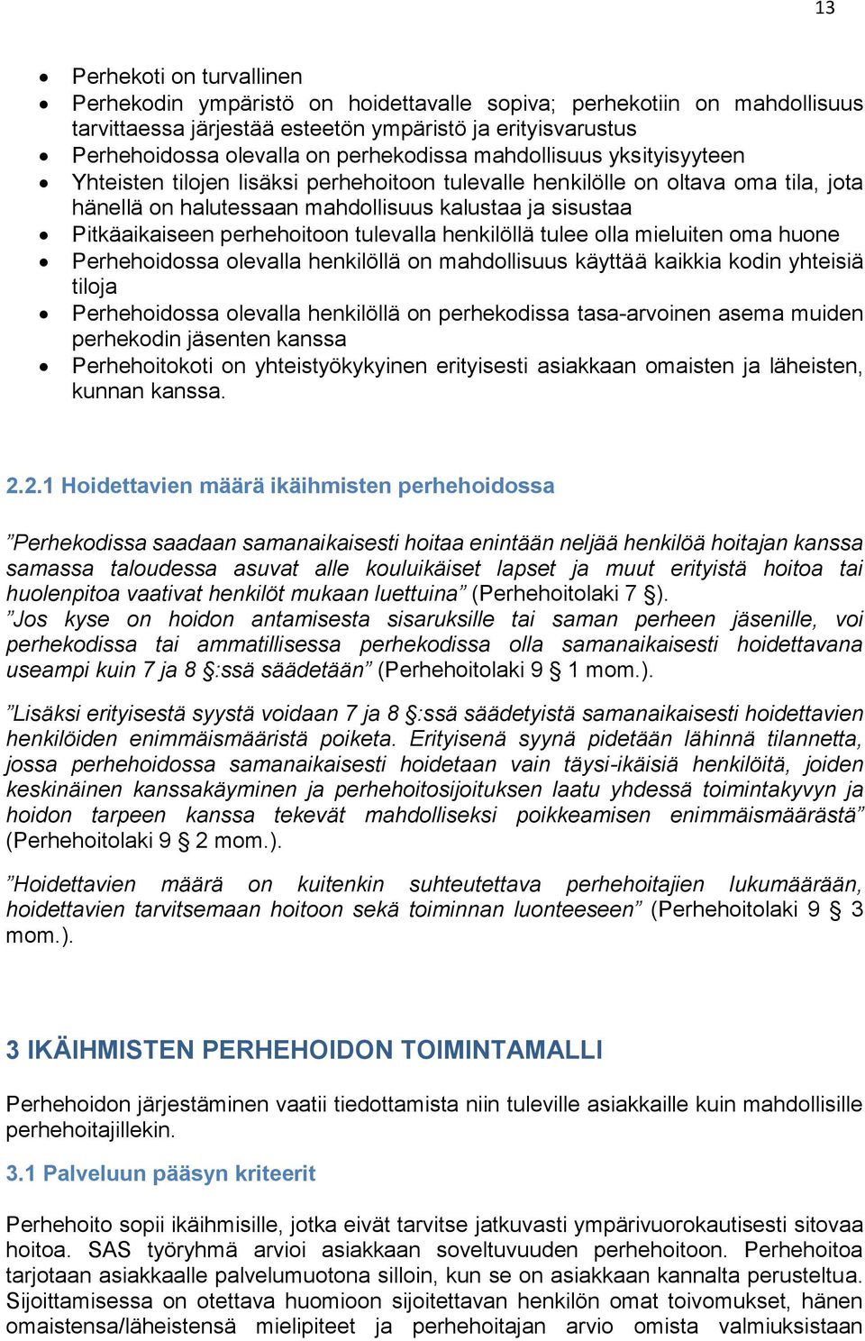 perhehoitoon tulevalla henkilöllä tulee olla mieluiten oma huone Perhehoidossa olevalla henkilöllä on mahdollisuus käyttää kaikkia kodin yhteisiä tiloja Perhehoidossa olevalla henkilöllä on