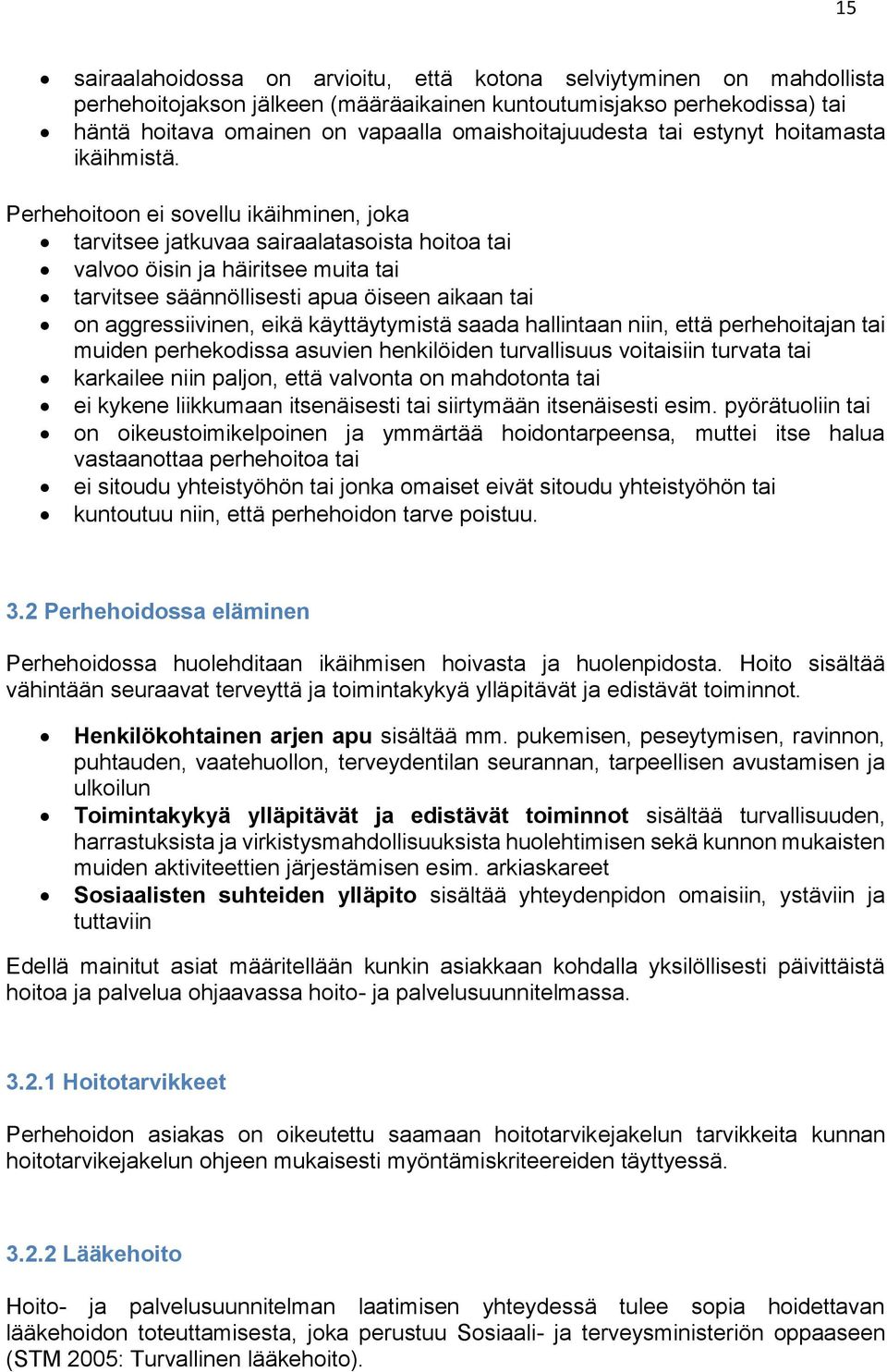 Perhehoitoon ei sovellu ikäihminen, joka tarvitsee jatkuvaa sairaalatasoista hoitoa tai valvoo öisin ja häiritsee muita tai tarvitsee säännöllisesti apua öiseen aikaan tai on aggressiivinen, eikä