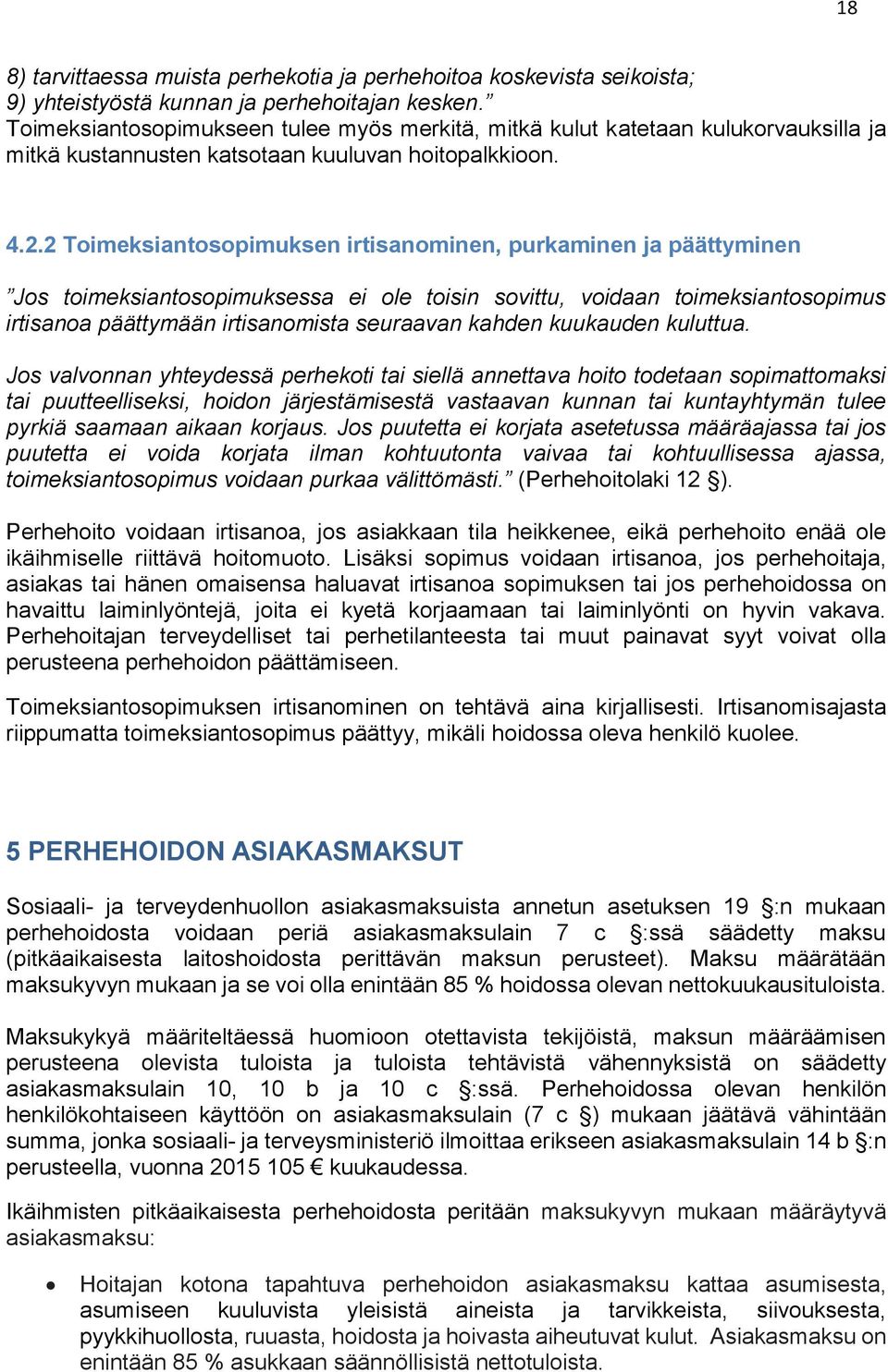 2 Toimeksiantosopimuksen irtisanominen, purkaminen ja päättyminen Jos toimeksiantosopimuksessa ei ole toisin sovittu, voidaan toimeksiantosopimus irtisanoa päättymään irtisanomista seuraavan kahden