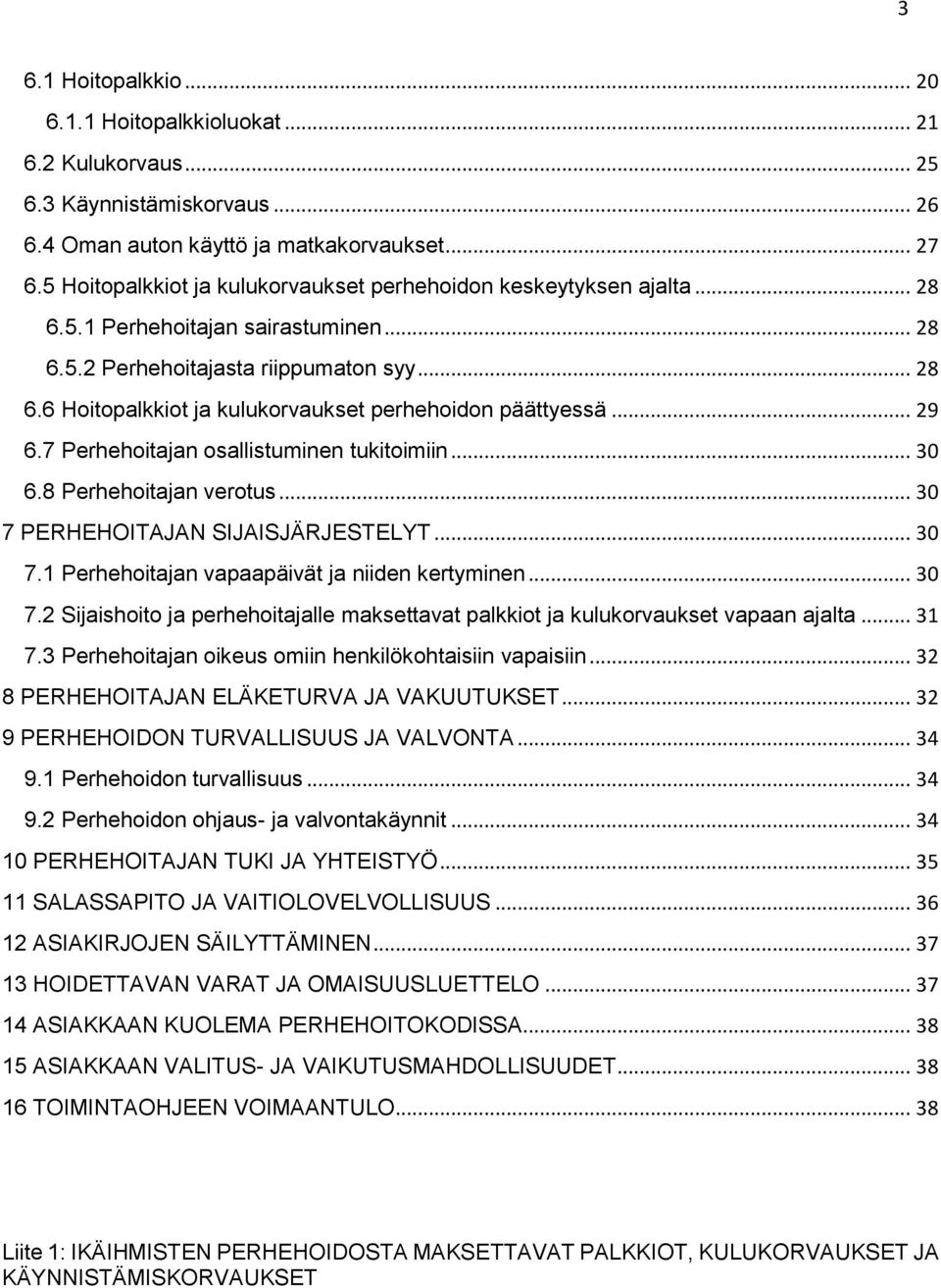 .. 29 6.7 Perhehoitajan osallistuminen tukitoimiin... 30 6.8 Perhehoitajan verotus... 30 7 PERHEHOITAJAN SIJAISJÄRJESTELYT... 30 7.1 Perhehoitajan vapaapäivät ja niiden kertyminen... 30 7.2 Sijaishoito ja perhehoitajalle maksettavat palkkiot ja kulukorvaukset vapaan ajalta.