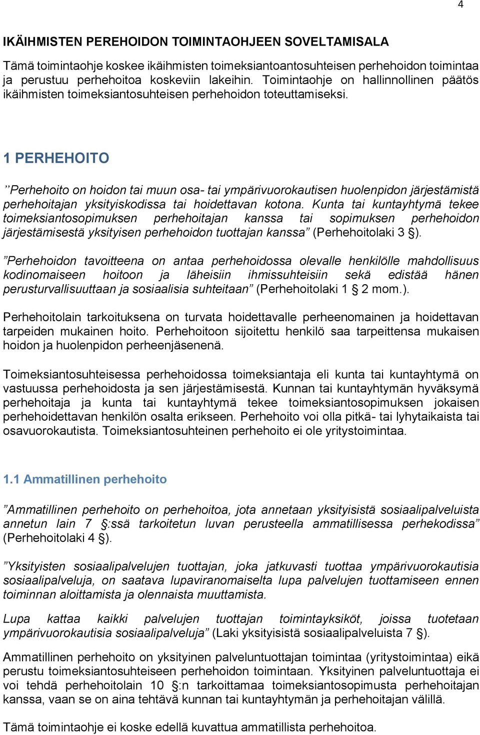 1 PERHEHOITO Perhehoito on hoidon tai muun osa- tai ympärivuorokautisen huolenpidon järjestämistä perhehoitajan yksityiskodissa tai hoidettavan kotona.