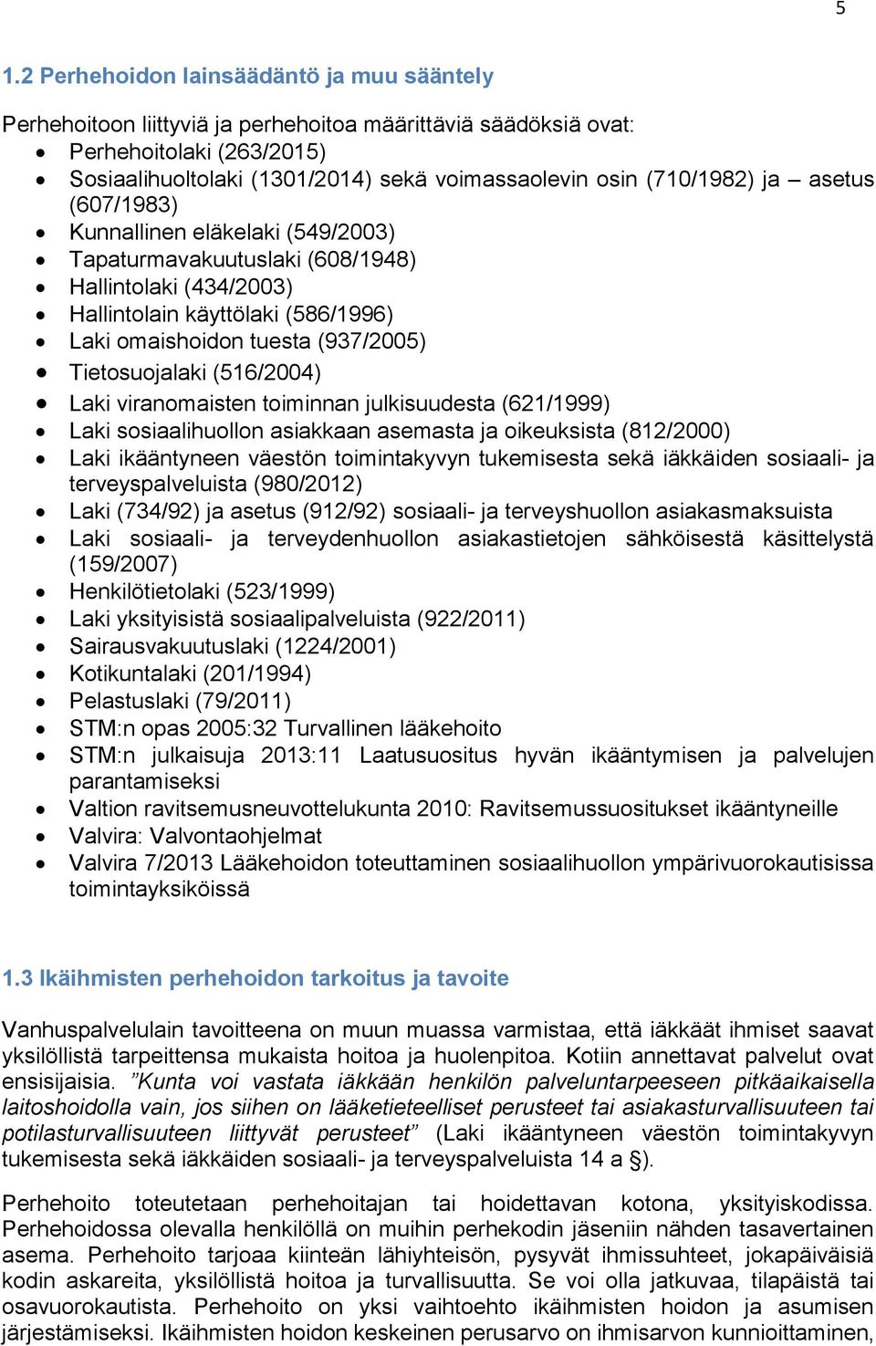 Tietosuojalaki (516/2004) Laki viranomaisten toiminnan julkisuudesta (621/1999) Laki sosiaalihuollon asiakkaan asemasta ja oikeuksista (812/2000) Laki ikääntyneen väestön toimintakyvyn tukemisesta