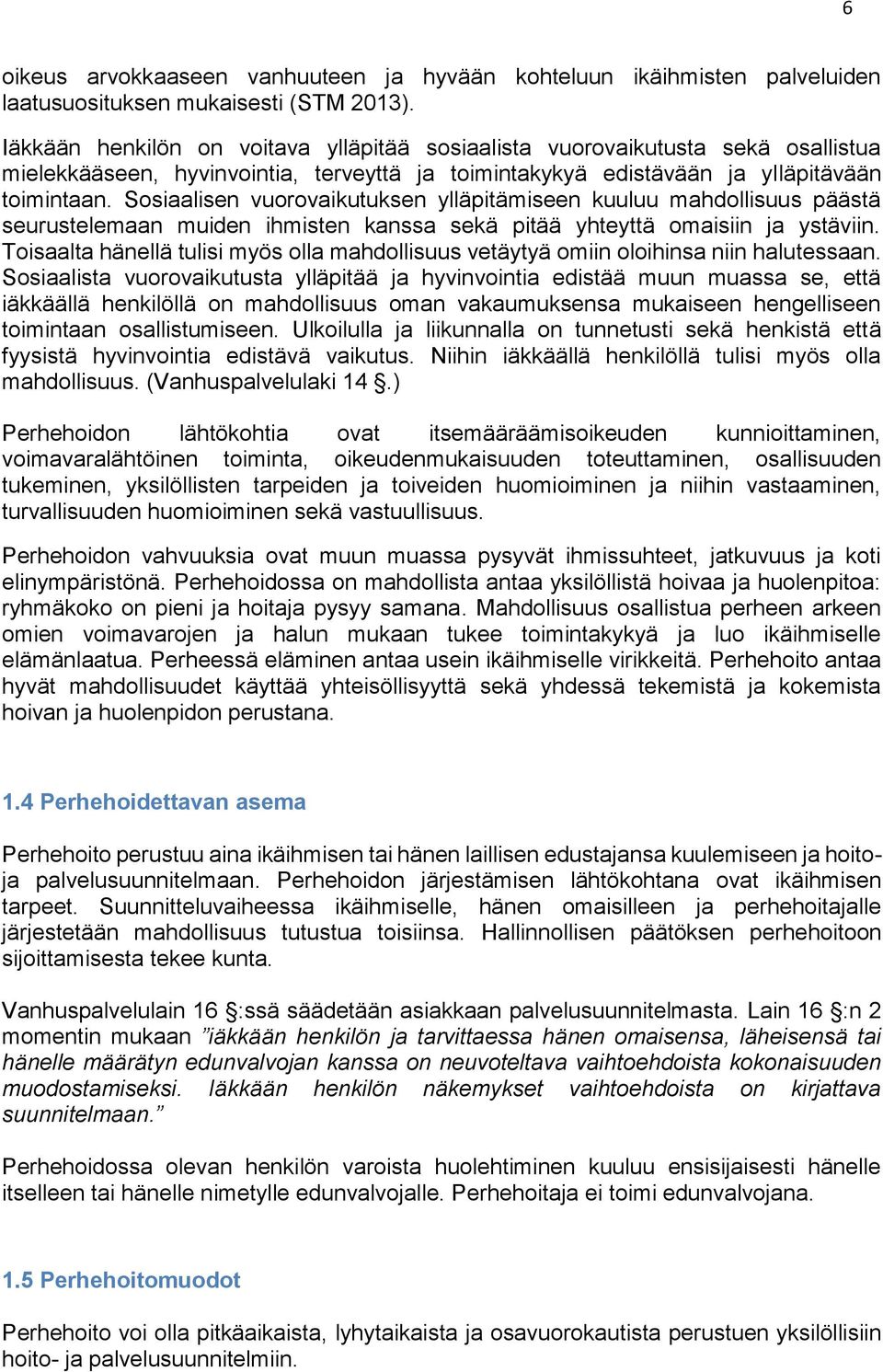 Sosiaalisen vuorovaikutuksen ylläpitämiseen kuuluu mahdollisuus päästä seurustelemaan muiden ihmisten kanssa sekä pitää yhteyttä omaisiin ja ystäviin.