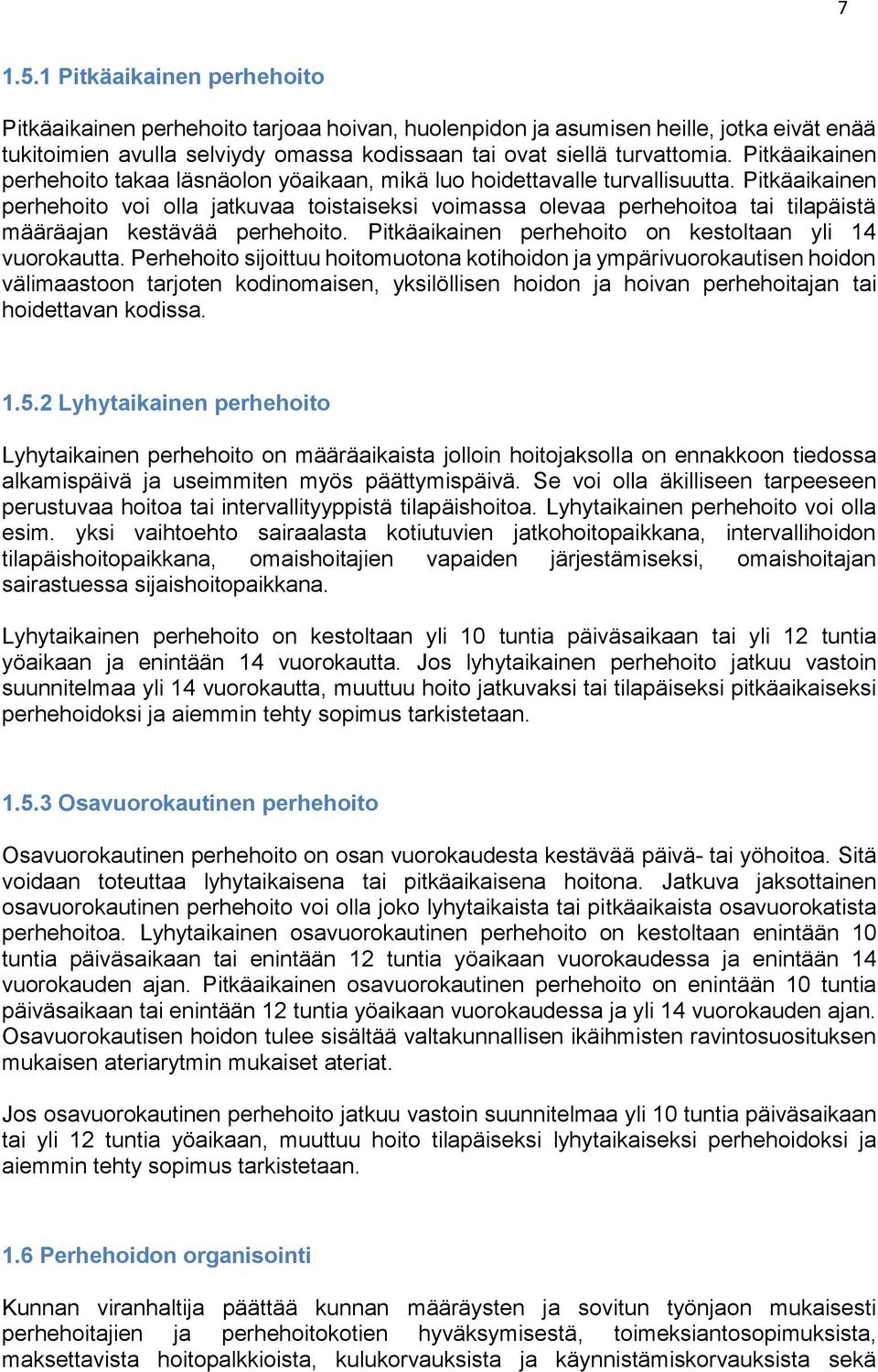 Pitkäaikainen perhehoito voi olla jatkuvaa toistaiseksi voimassa olevaa perhehoitoa tai tilapäistä määräajan kestävää perhehoito. Pitkäaikainen perhehoito on kestoltaan yli 14 vuorokautta.