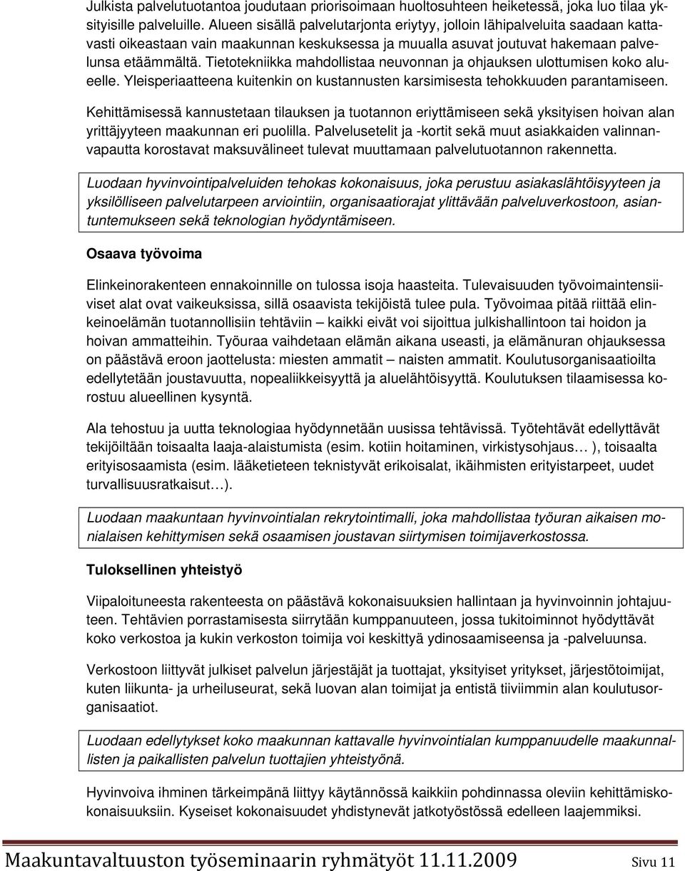 Tietotekniikka mahdollistaa neuvonnan ja ohjauksen ulottumisen koko alueelle. Yleisperiaatteena kuitenkin on kustannusten karsimisesta tehokkuuden parantamiseen.