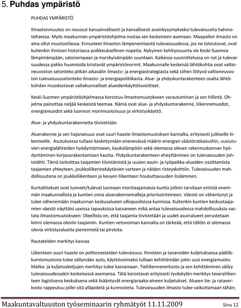 Ennusteet ilmaston lämpenemisestä tulevaisuudessa, jos ne toteutuvat, ovat kuitenkin ihmisen historiassa poikkeuksellinen nopeita.