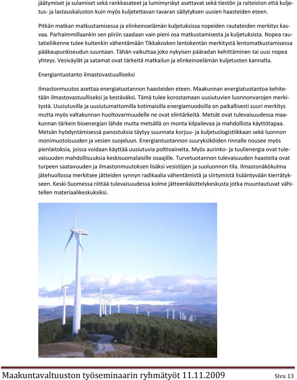 Nopea rautatieliikenne tulee kuitenkin vähentämään Tikkakosken lentokentän merkitystä lentomatkustamisessa pääkaupunkiseudun suuntaan.