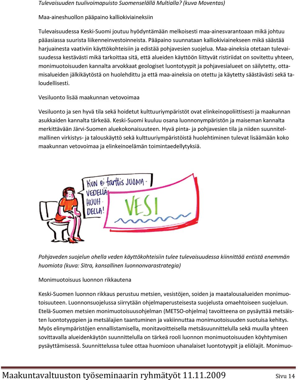 Pääpaino suunnataan kalliokiviainekseen mikä säästää harjuainesta vaativiin käyttökohteisiin ja edistää pohjavesien suojelua.