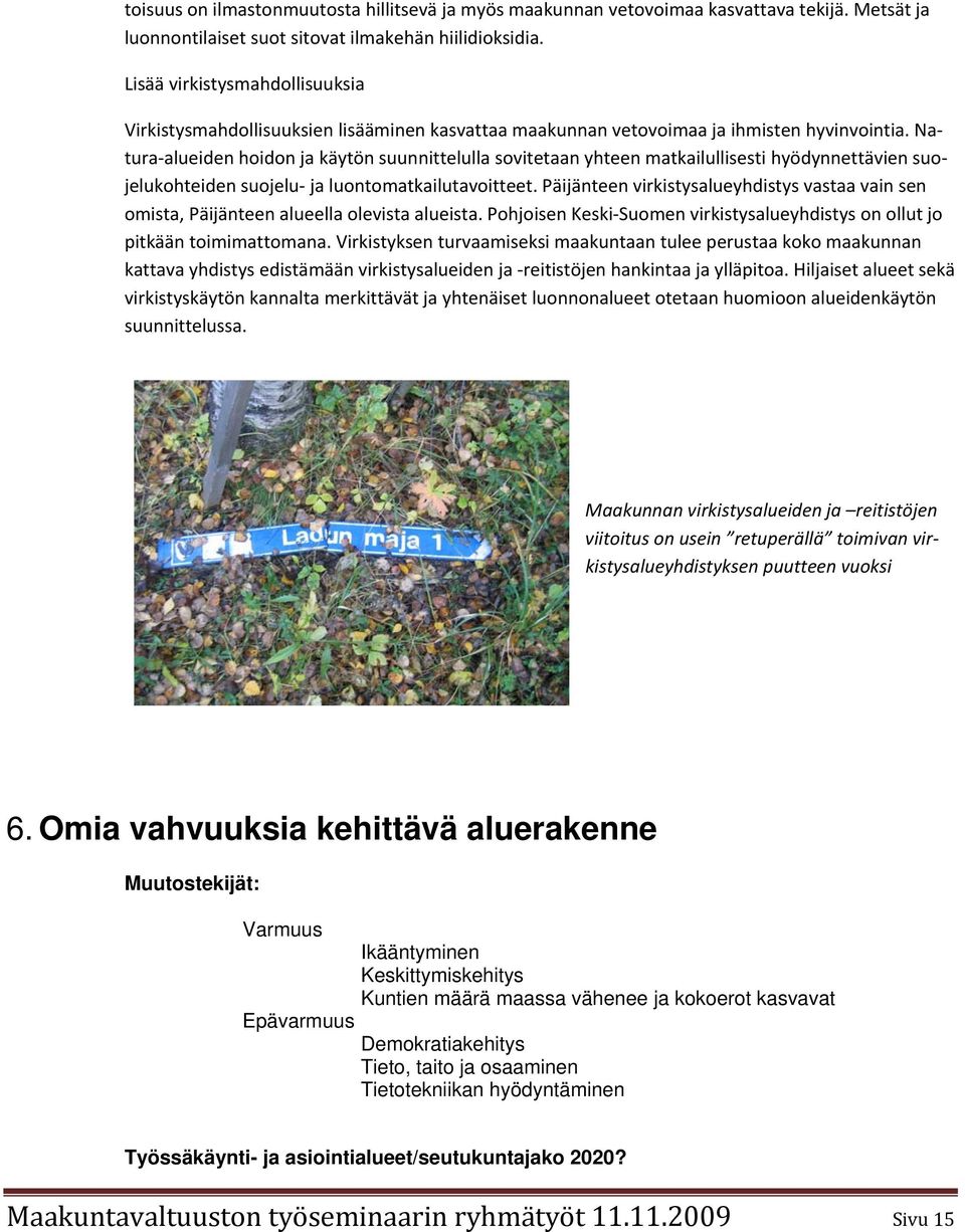 Natura alueiden hoidon ja käytön suunnittelulla sovitetaan yhteen matkailullisesti hyödynnettävien suojelukohteiden suojelu ja luontomatkailutavoitteet.