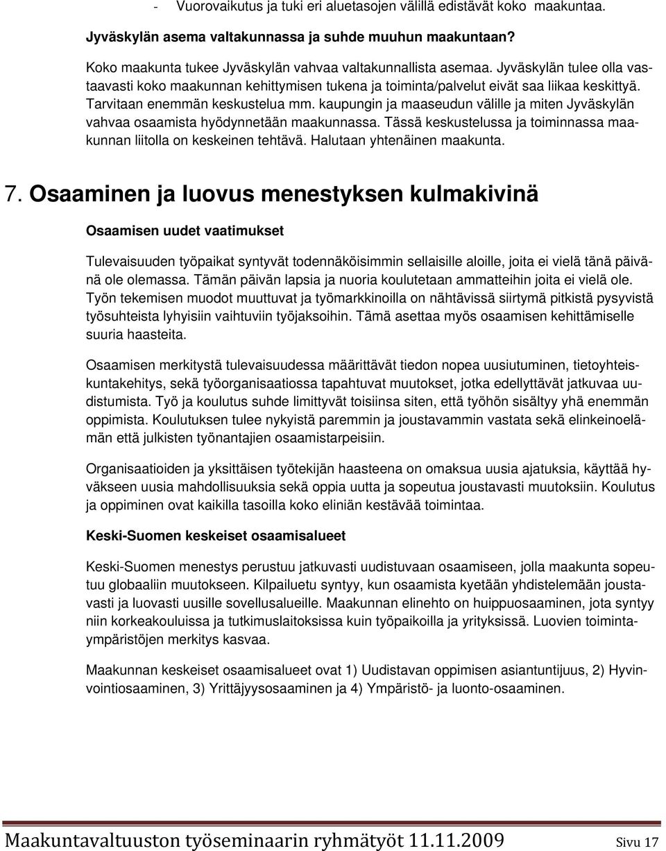 kaupungin ja maaseudun välille ja miten Jyväskylän vahvaa osaamista hyödynnetään maakunnassa. Tässä keskustelussa ja toiminnassa maakunnan liitolla on keskeinen tehtävä. Halutaan yhtenäinen maakunta.