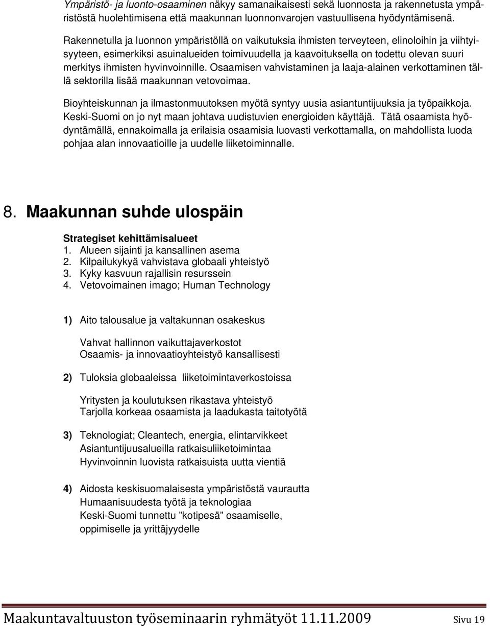 ihmisten hyvinvoinnille. Osaamisen vahvistaminen ja laaja-alainen verkottaminen tällä sektorilla lisää maakunnan vetovoimaa.