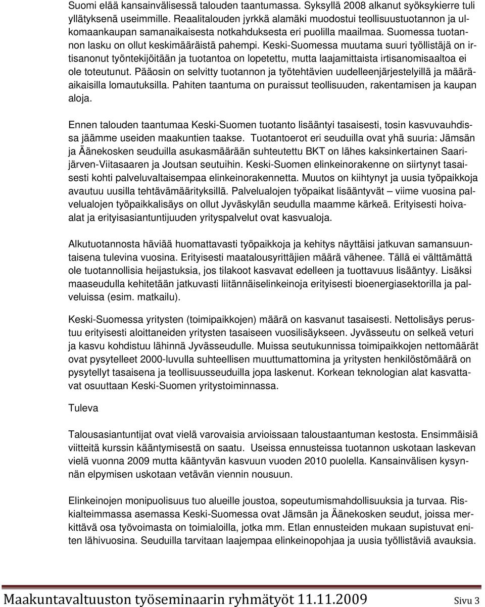 Keski-Suomessa muutama suuri työllistäjä on irtisanonut työntekijöitään ja tuotantoa on lopetettu, mutta laajamittaista irtisanomisaaltoa ei ole toteutunut.