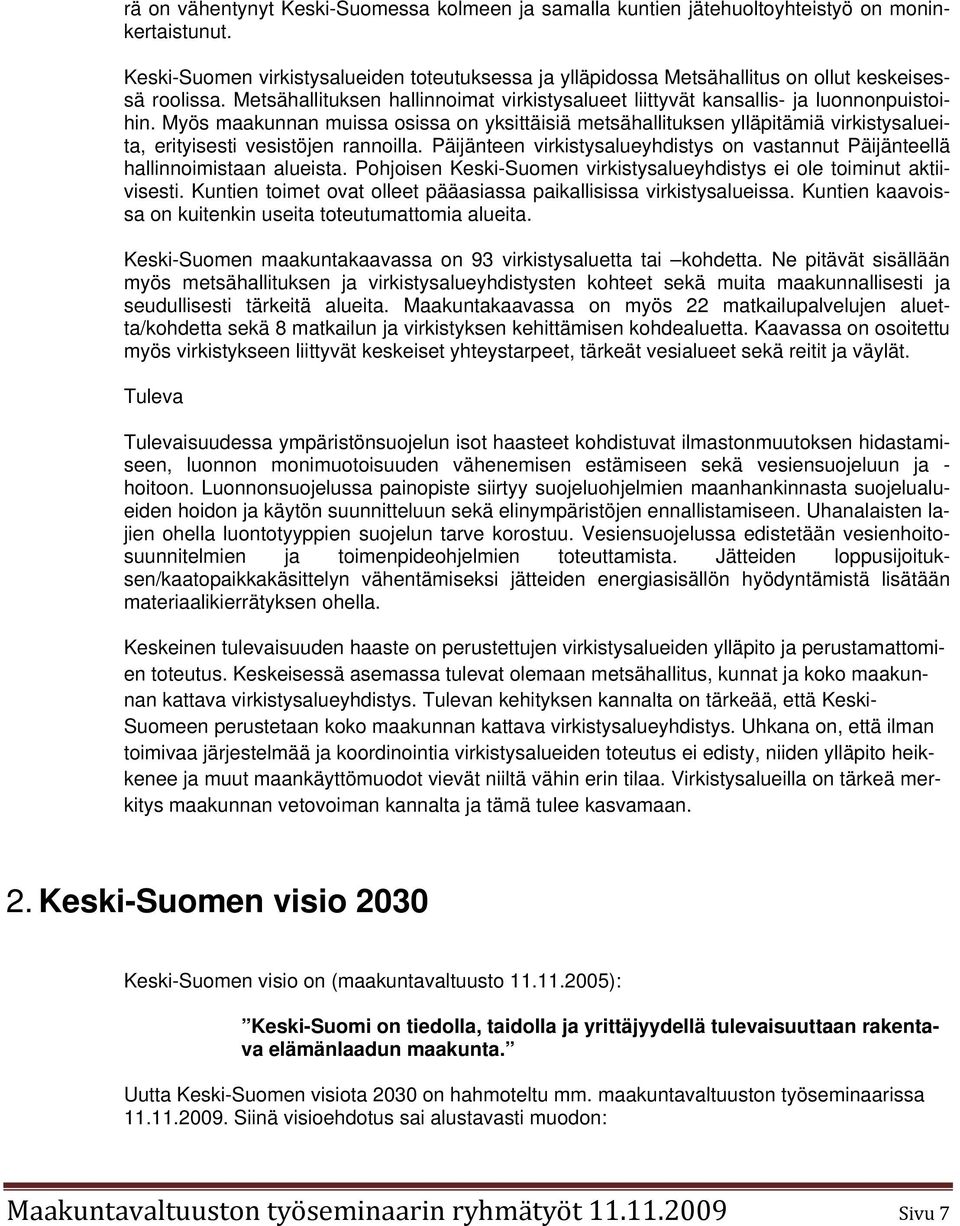 Myös maakunnan muissa osissa on yksittäisiä metsähallituksen ylläpitämiä virkistysalueita, erityisesti vesistöjen rannoilla.