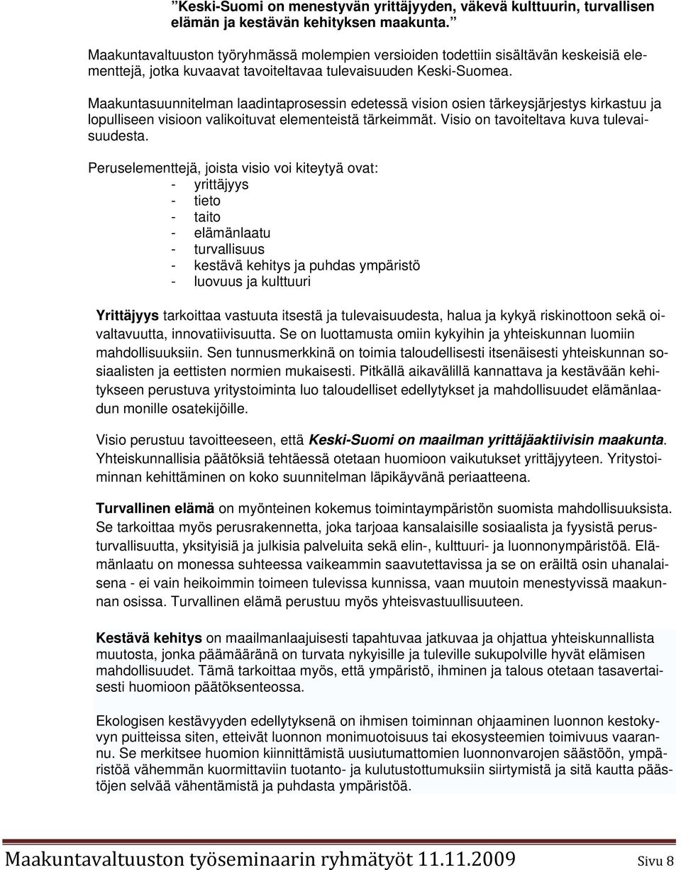 Maakuntasuunnitelman laadintaprosessin edetessä vision osien tärkeysjärjestys kirkastuu ja lopulliseen visioon valikoituvat elementeistä tärkeimmät. Visio on tavoiteltava kuva tulevaisuudesta.
