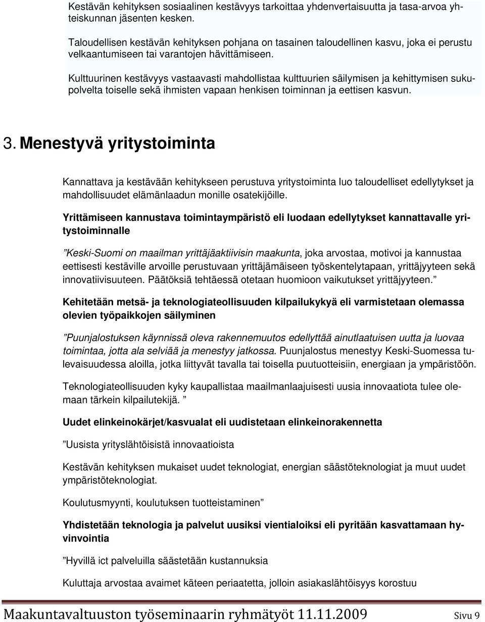 Kulttuurinen kestävyys vastaavasti mahdollistaa kulttuurien säilymisen ja kehittymisen sukupolvelta toiselle sekä ihmisten vapaan henkisen toiminnan ja eettisen kasvun. 3.