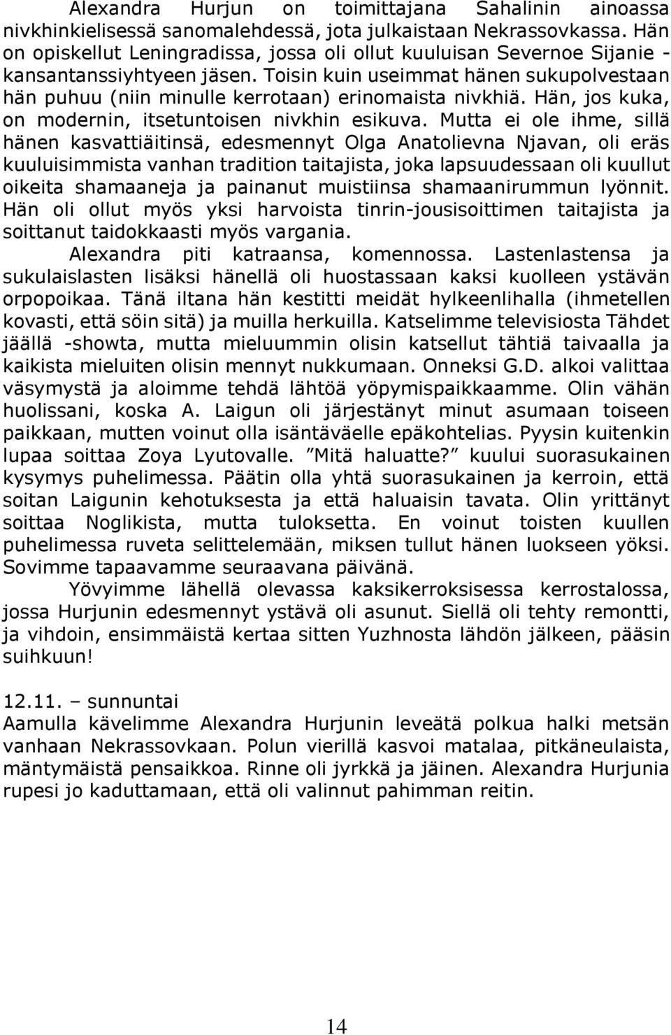 Toisin kuin useimmat hänen sukupolvestaan hän puhuu (niin minulle kerrotaan) erinomaista nivkhiä. Hän, jos kuka, on modernin, itsetuntoisen nivkhin esikuva.