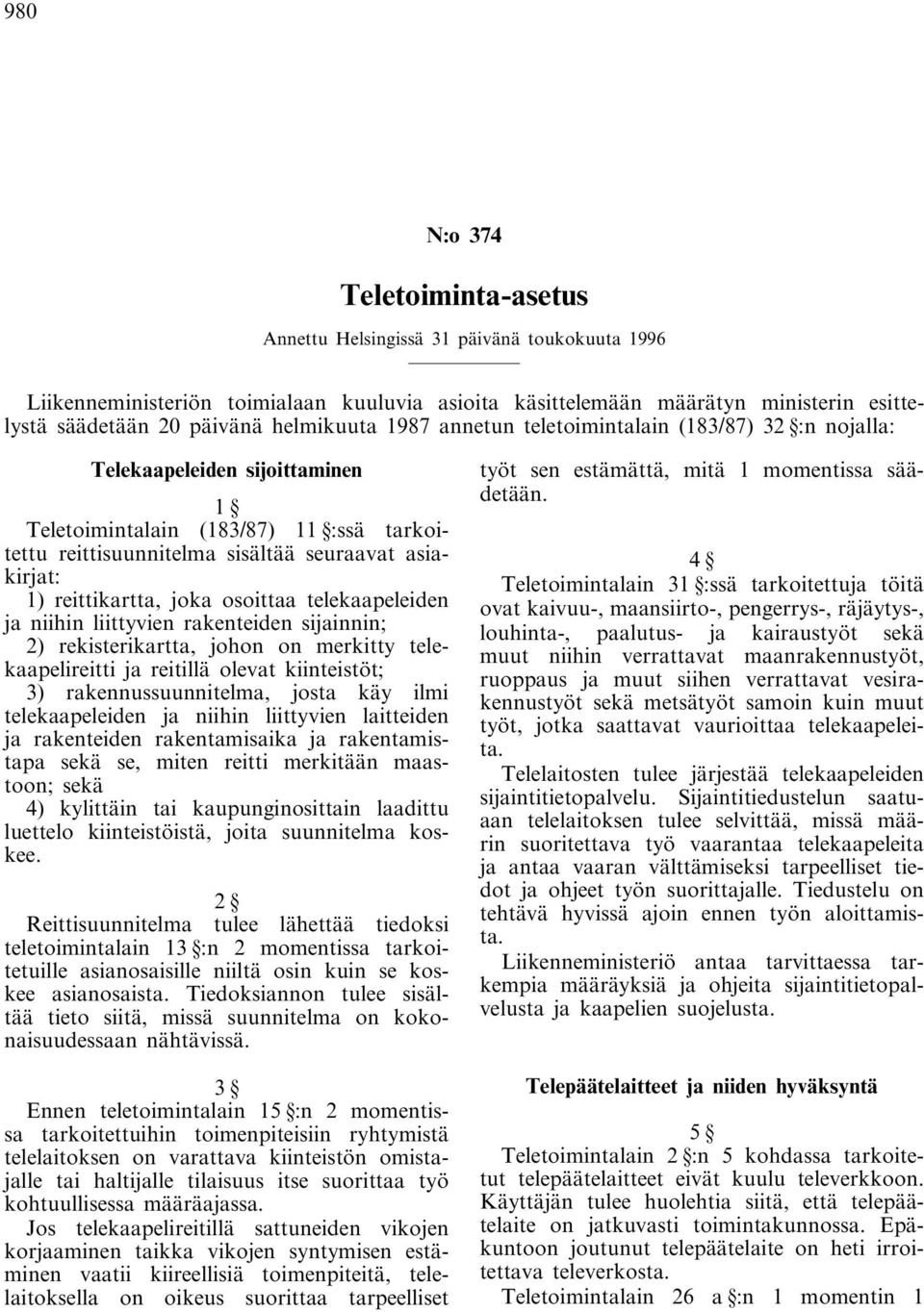 reittikartta, joka osoittaa telekaapeleiden ja niihin liittyvien rakenteiden sijainnin; 2) rekisterikartta, johon on merkitty telekaapelireitti ja reitillä olevat kiinteistöt; 3) rakennussuunnitelma,