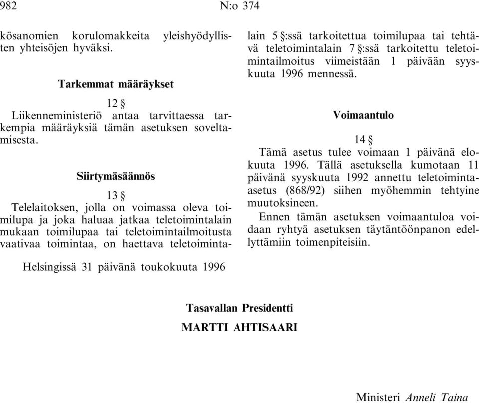 teletoimintalain 5 :ssä tarkoitettua toimilupaa tai tehtävä teletoimintalain 7 :ssä tarkoitettu teletoimintailmoitus viimeistään 1 päivään syyskuuta 1996 mennessä.