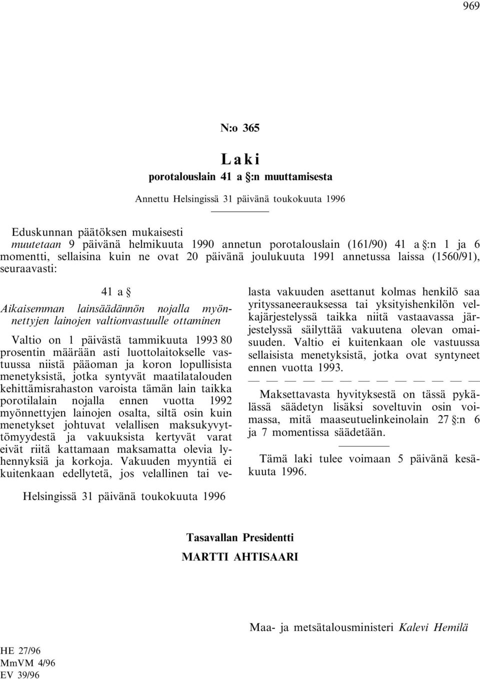 valtionvastuulle ottaminen Valtio on 1 päivästä tammikuuta 1993 80 prosentin määrään asti luottolaitokselle vastuussa niistä pääoman ja koron lopullisista menetyksistä, jotka syntyvät maatilatalouden