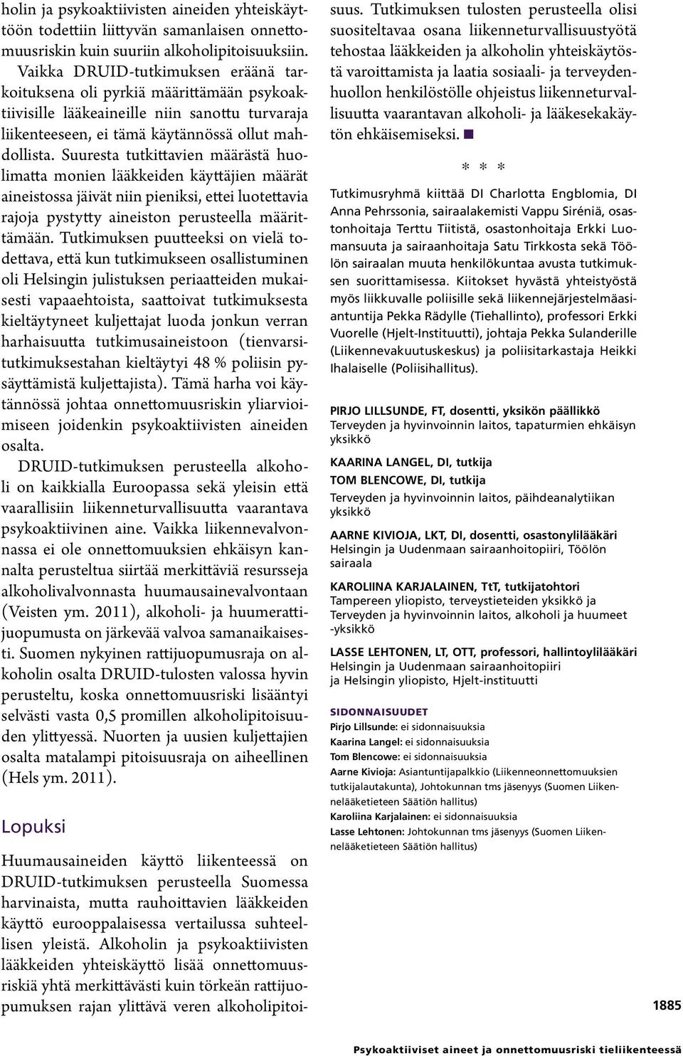 Suuresta tutkittavien määrästä huolimatta monien lääkkeiden käyttäjien määrät aineistossa jäivät niin pieniksi, ettei luotettavia rajoja pystytty aineiston perusteella määrittämään.