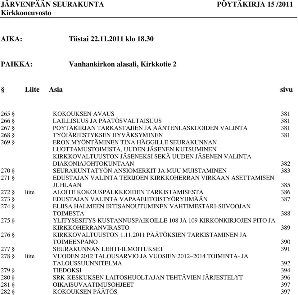 TYÖJÄRJESTYKSEN HYVÄKSYMINEN 381 269 ERON MYÖNTÄMINEN TINA HÄGGILLE SEURAKUNNAN LUOTTAMUSTOIMISTA, UUDEN JÄSENEN KUTSUMINEN KIRKKOVALTUUSTON JÄSENEKSI SEKÄ UUDEN JÄSENEN VALINTA DIAKONIAJOHTOKUNTAAN