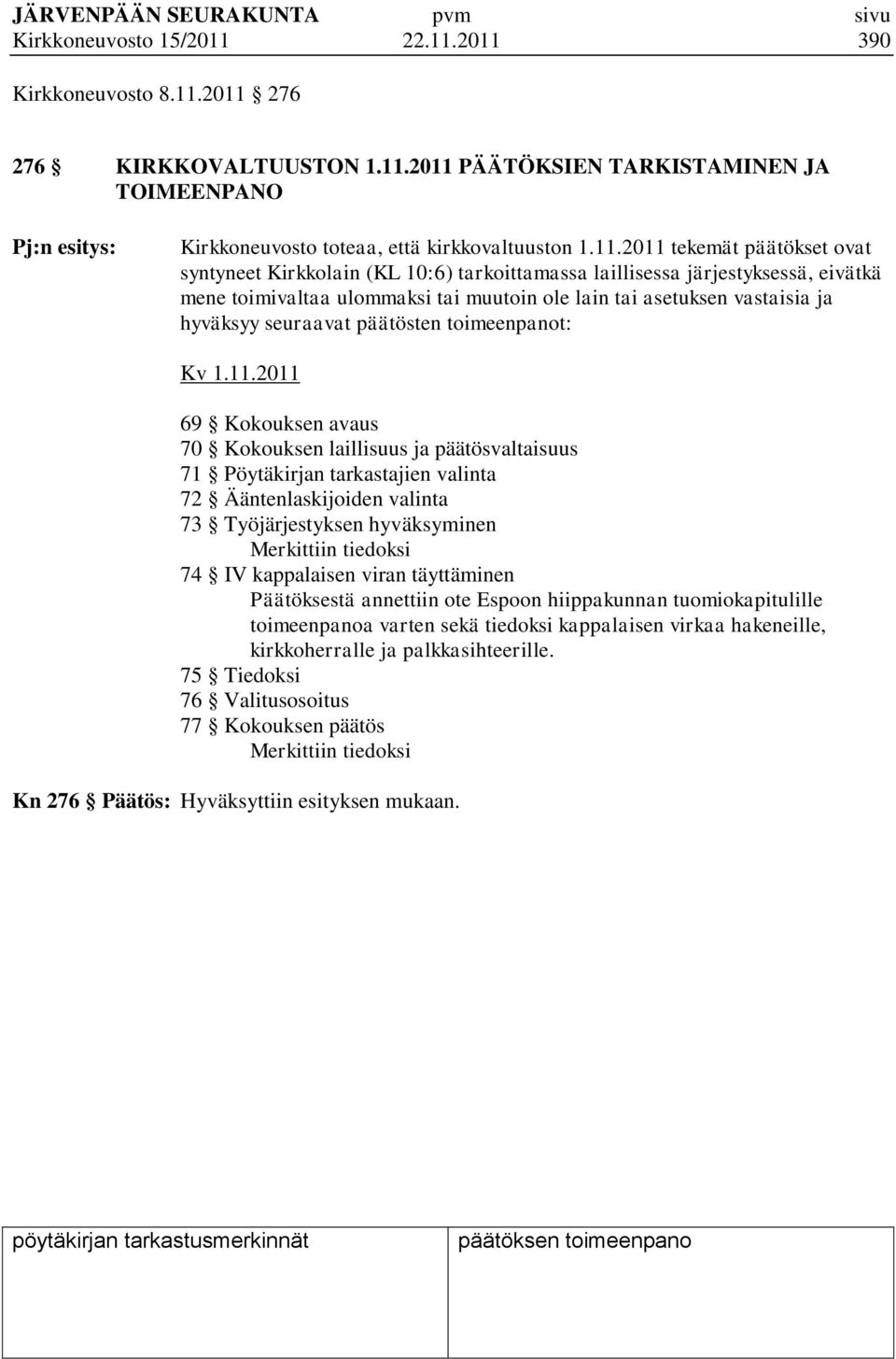 2011 390 Kirkkoneuvosto 8.11.2011 276 276 KIRKKOVALTUUSTON 1.11.2011 PÄÄTÖKSIEN TARKISTAMINEN JA TOIMEENPANO Kirkkoneuvosto toteaa, että kirkkovaltuuston 1.11.2011 tekemät päätökset ovat syntyneet