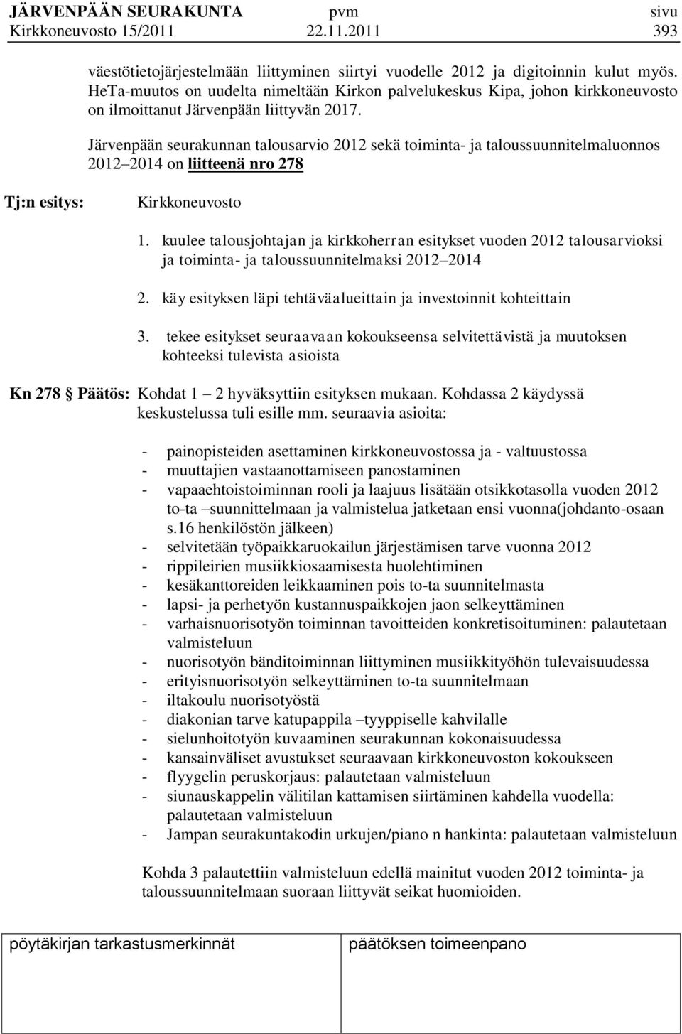 Järvenpään seurakunnan talousarvio 2012 sekä toiminta- ja taloussuunnitelmaluonnos 2012 2014 on liitteenä nro 278 Tj:n esitys: Kirkkoneuvosto 1.