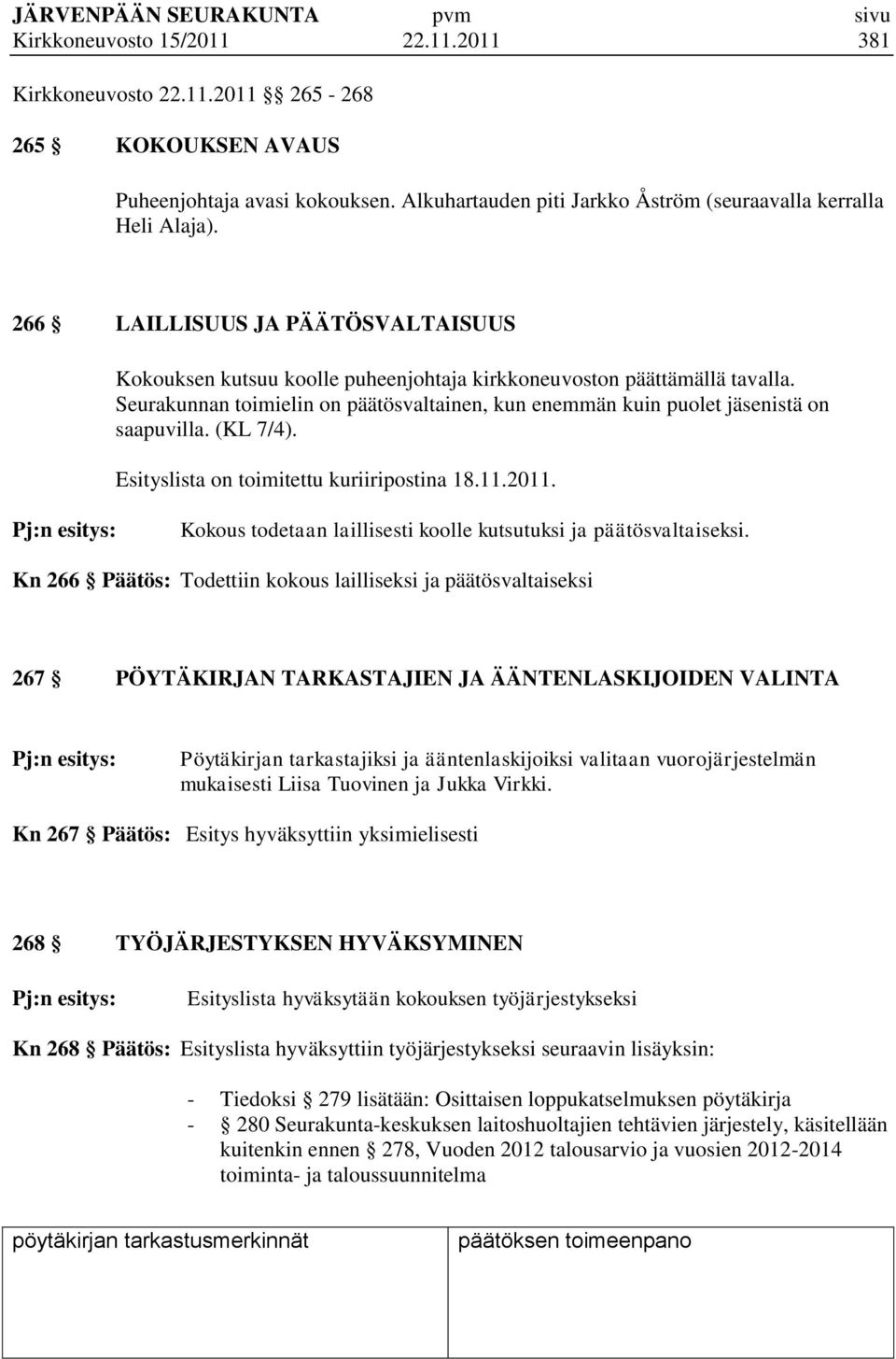 (KL 7/4). Esityslista on toimitettu kuriiripostina 18.11.2011. Kokous todetaan laillisesti koolle kutsutuksi ja päätösvaltaiseksi.