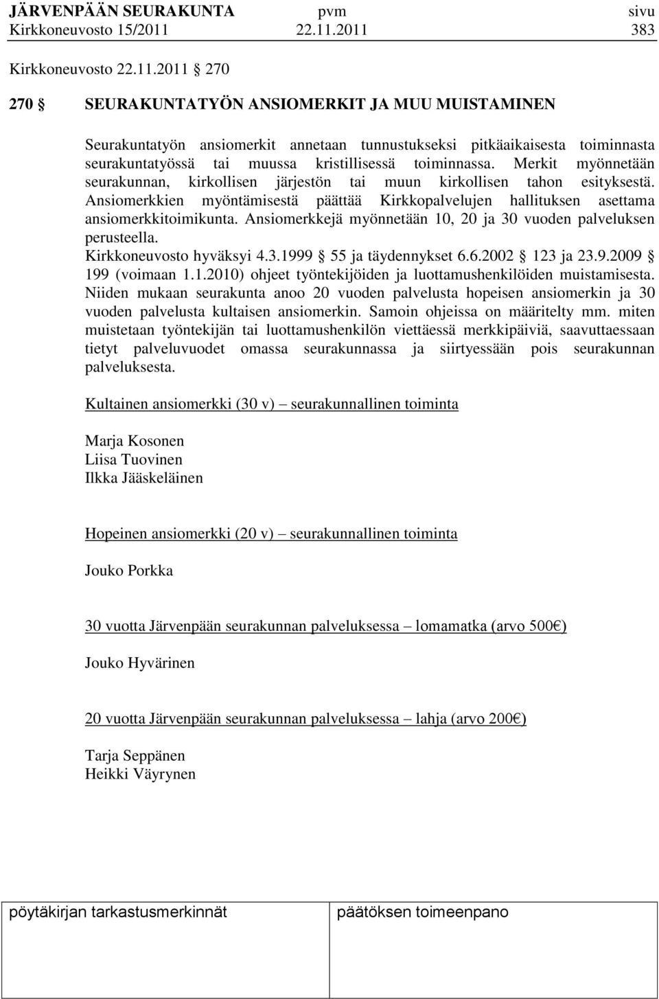 Merkit myönnetään seurakunnan, kirkollisen järjestön tai muun kirkollisen tahon esityksestä. Ansiomerkkien myöntämisestä päättää Kirkkopalvelujen hallituksen asettama ansiomerkkitoimikunta.