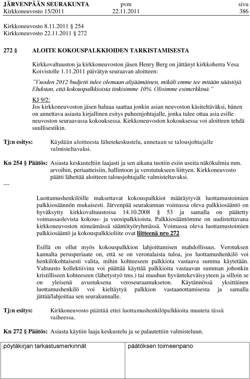 KJ 9/2: Jos kirkkoneuvoston jäsen haluaa saattaa jonkin asian neuvoston käsiteltäväksi, hänen on annettava asiasta kirjallinen esitys puheenjohtajalle, jonka tulee ottaa asia esille neuvoston