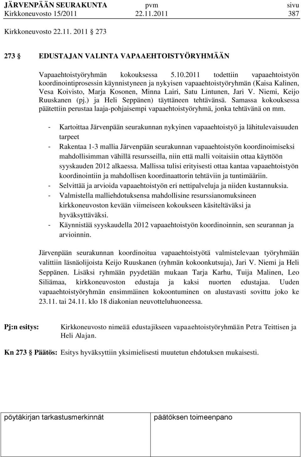 Niemi, Keijo Ruuskanen (pj.) ja Heli Seppänen) täyttäneen tehtävänsä. Samassa kokouksessa päätettiin perustaa laaja-pohjaisempi vapaaehtoistyöryhmä, jonka tehtävänä on mm.