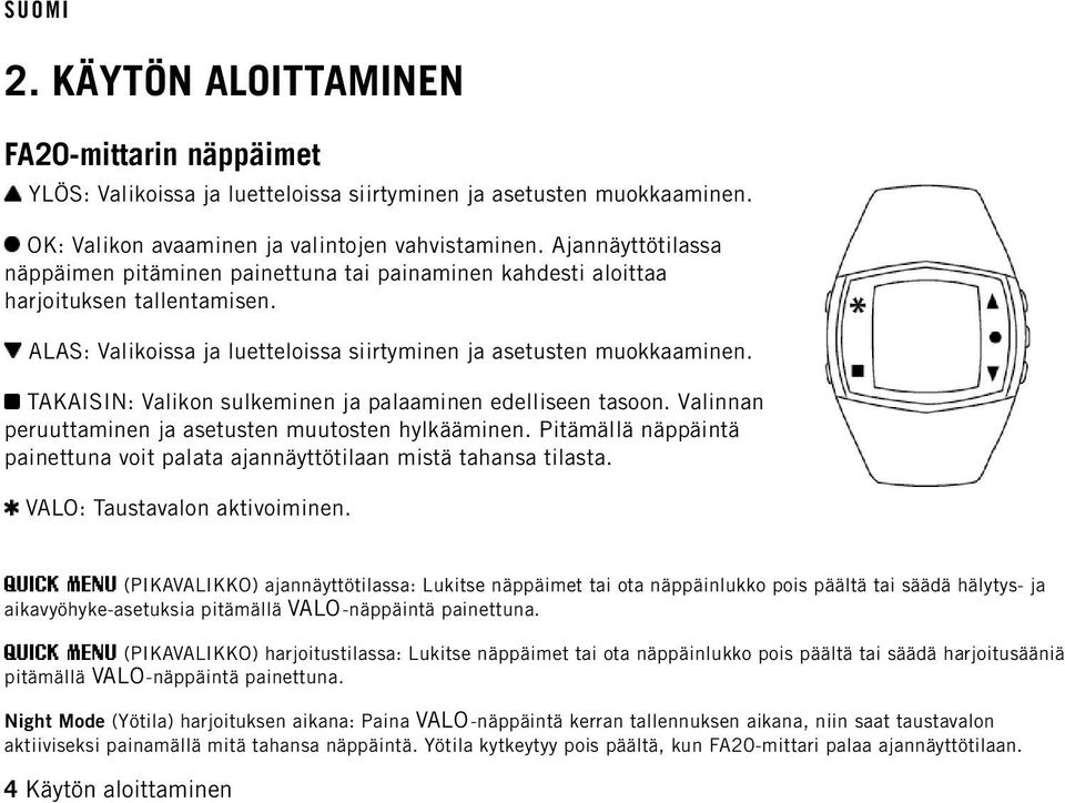 TAKAISIN: Valikon sulkeminen ja palaaminen edelliseen tasoon. Valinnan peruuttaminen ja asetusten muutosten hylkääminen.