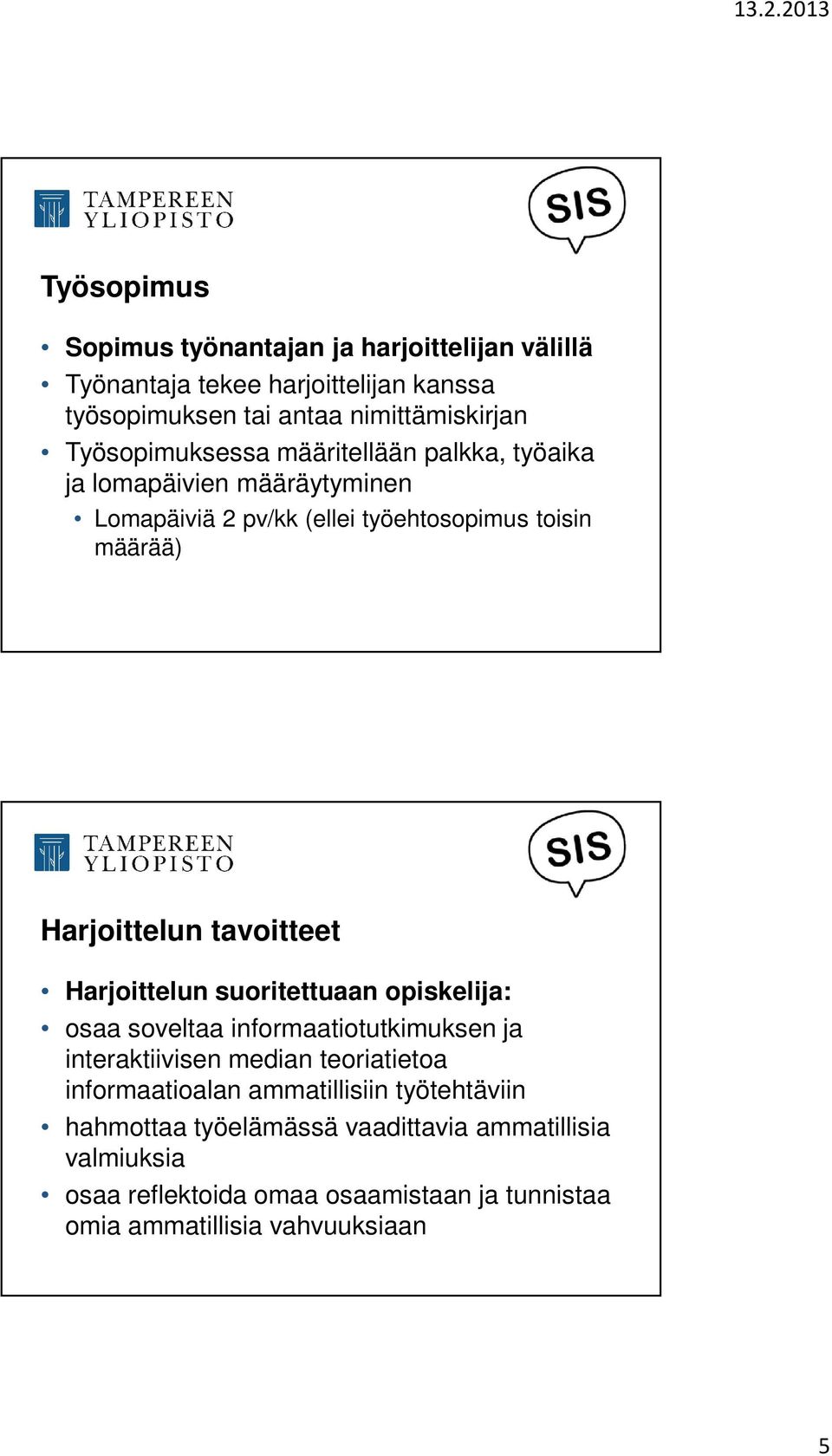 tavoitteet Harjoittelun suoritettuaan opiskelija: osaa soveltaa informaatiotutkimuksen ja interaktiivisen median teoriatietoa informaatioalan