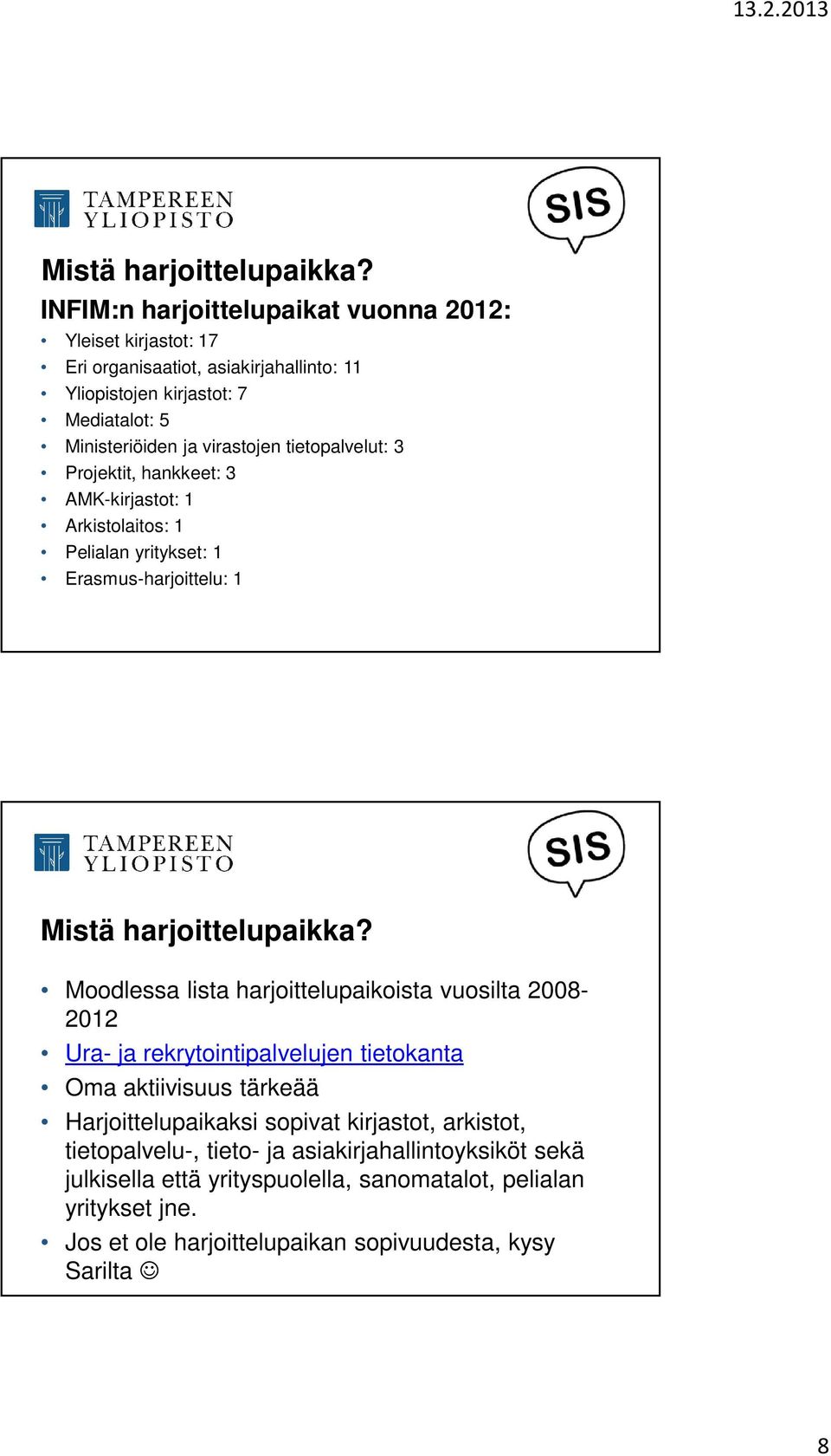 tietopalvelut: 3 Projektit, hankkeet: 3 AMK-kirjastot: 1 Arkistolaitos: 1 Pelialan yritykset: 1 Erasmus-harjoittelu: 1  Moodlessa lista harjoittelupaikoista vuosilta