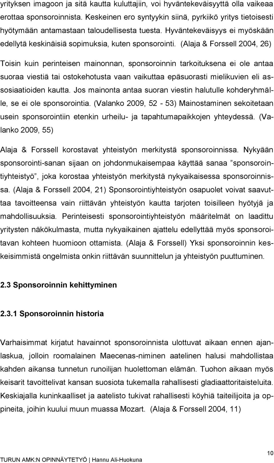 (Alaja & Forssell 2004, 26) Toisin kuin perinteisen mainonnan, sponsoroinnin tarkoituksena ei ole antaa suoraa viestiä tai ostokehotusta vaan vaikuttaa epäsuorasti mielikuvien eli assosiaatioiden