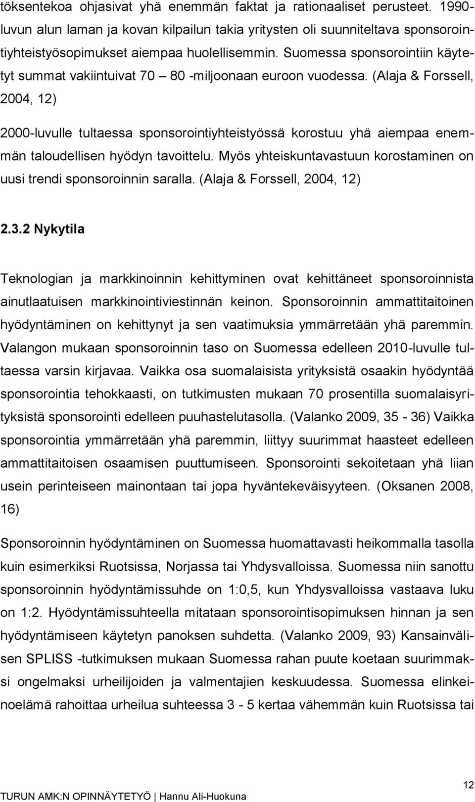 (Alaja & Forssell, 2004, 12) 2000-luvulle tultaessa sponsorointiyhteistyössä korostuu yhä aiempaa enemmän taloudellisen hyödyn tavoittelu.