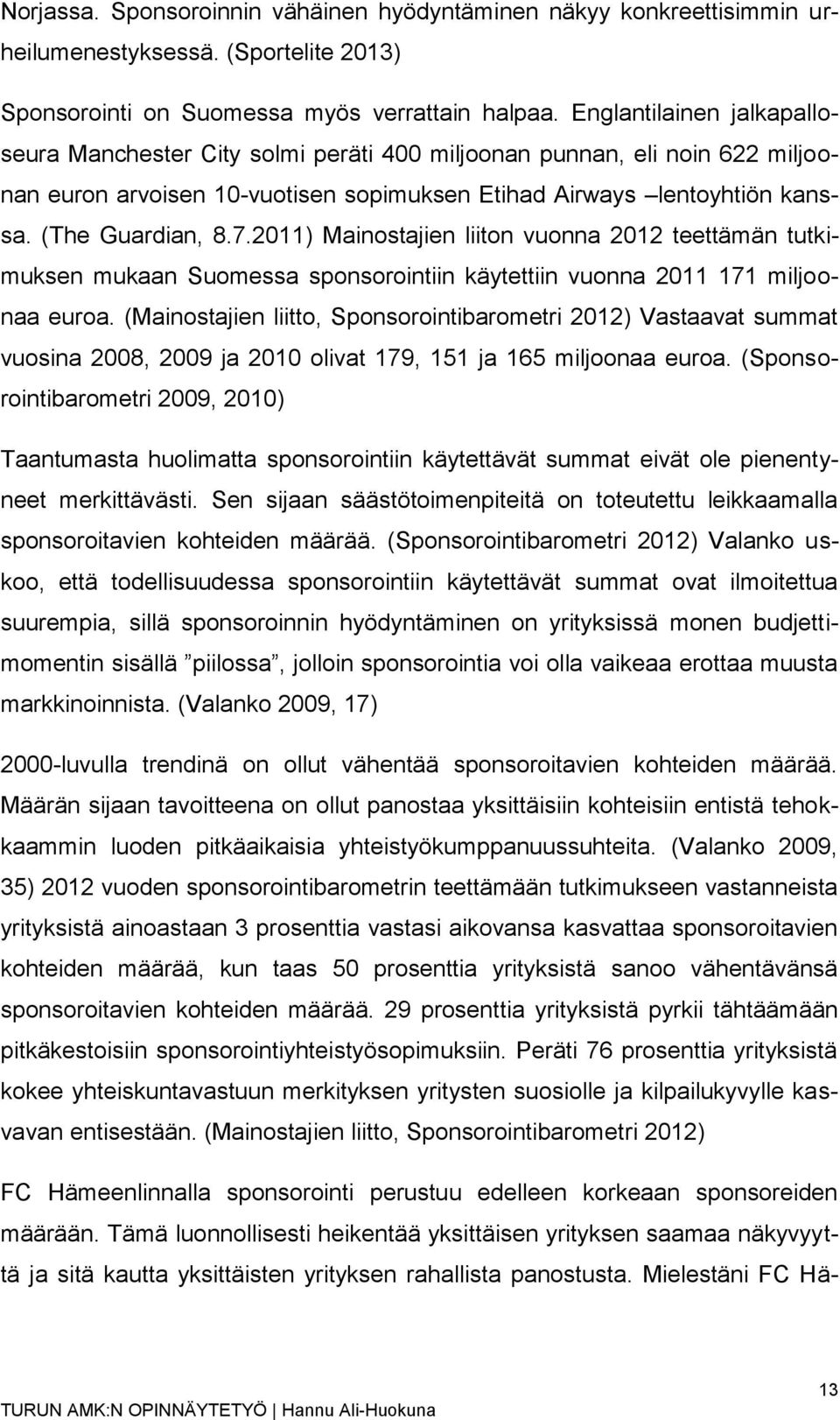 2011) Mainostajien liiton vuonna 2012 teettämän tutkimuksen mukaan Suomessa sponsorointiin käytettiin vuonna 2011 171 miljoonaa euroa.