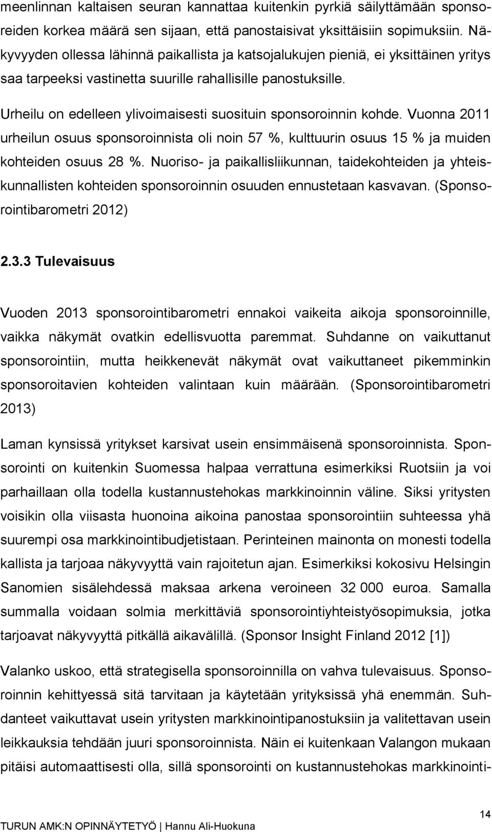 Urheilu on edelleen ylivoimaisesti suosituin sponsoroinnin kohde. Vuonna 2011 urheilun osuus sponsoroinnista oli noin 57 %, kulttuurin osuus 15 % ja muiden kohteiden osuus 28 %.