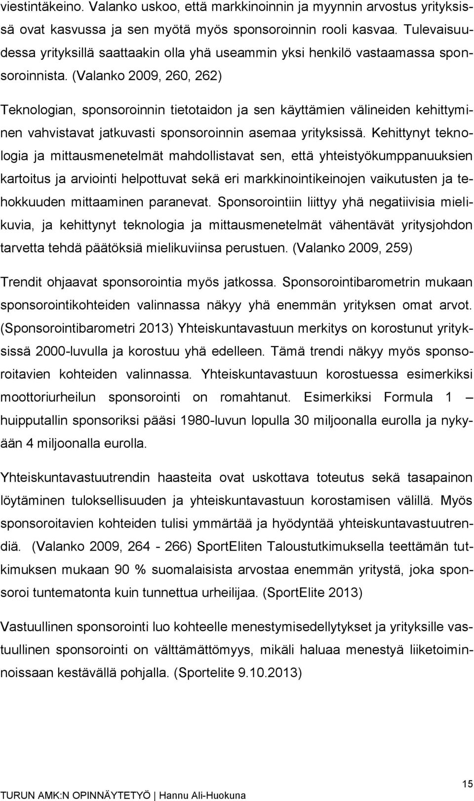 (Valanko 2009, 260, 262) Teknologian, sponsoroinnin tietotaidon ja sen käyttämien välineiden kehittyminen vahvistavat jatkuvasti sponsoroinnin asemaa yrityksissä.