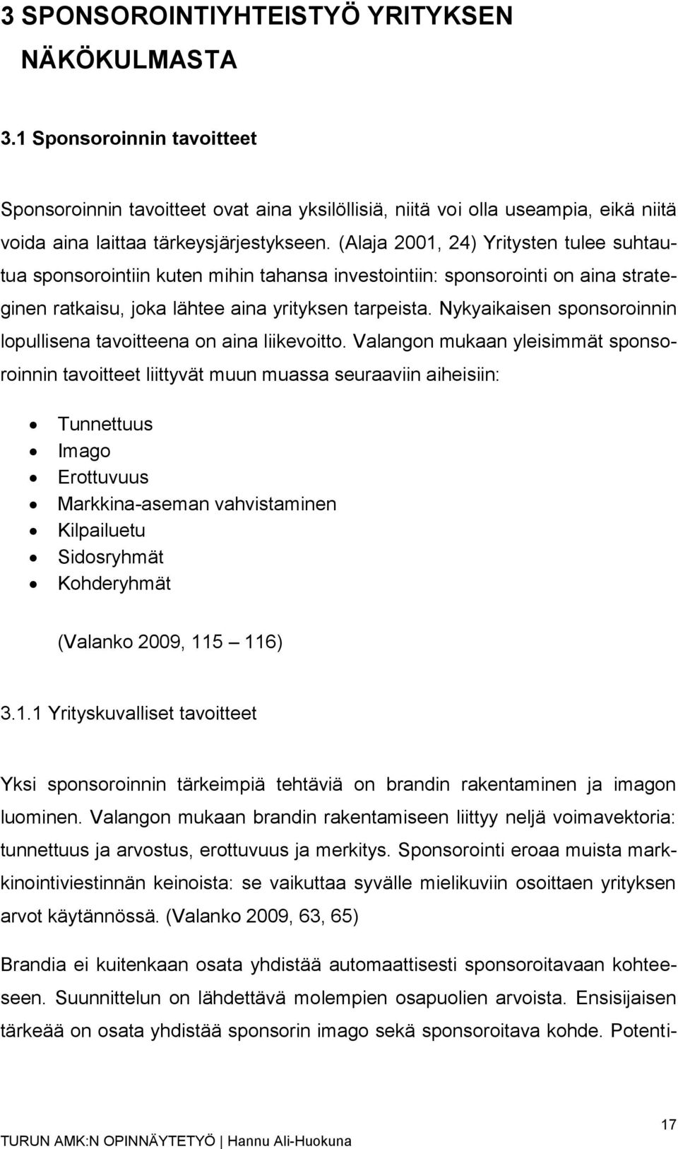 (Alaja 2001, 24) Yritysten tulee suhtautua sponsorointiin kuten mihin tahansa investointiin: sponsorointi on aina strateginen ratkaisu, joka lähtee aina yrityksen tarpeista.