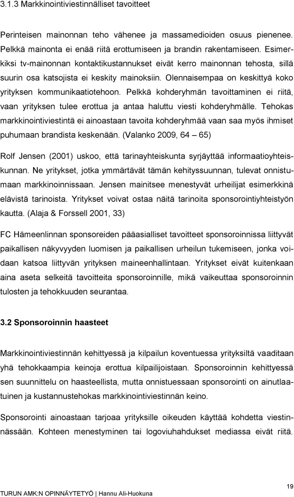 Pelkkä kohderyhmän tavoittaminen ei riitä, vaan yrityksen tulee erottua ja antaa haluttu viesti kohderyhmälle.