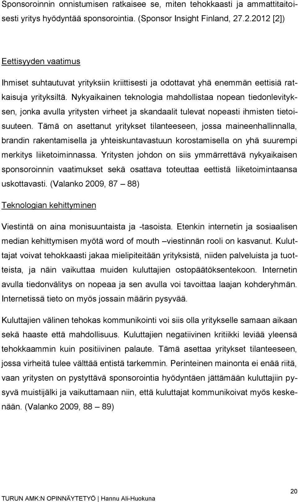 Nykyaikainen teknologia mahdollistaa nopean tiedonlevityksen, jonka avulla yritysten virheet ja skandaalit tulevat nopeasti ihmisten tietoisuuteen.