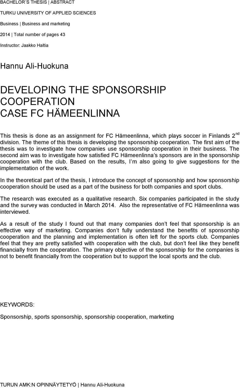 The theme of this thesis is developing the sponsorship cooperation. The first aim of the thesis was to investigate how companies use sponsorship cooperation in their business.