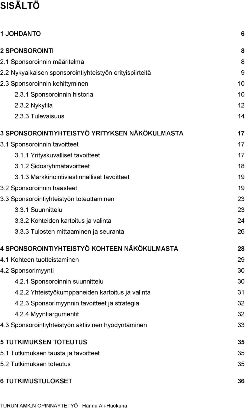 2 Sponsoroinnin haasteet 19 3.3 Sponsorointiyhteistyön toteuttaminen 23 3.3.1 Suunnittelu 23 3.3.2 Kohteiden kartoitus ja valinta 24 3.3.3 Tulosten mittaaminen ja seuranta 26 4 SPONSOROINTIYHTEISTYÖ KOHTEEN NÄKÖKULMASTA 28 4.