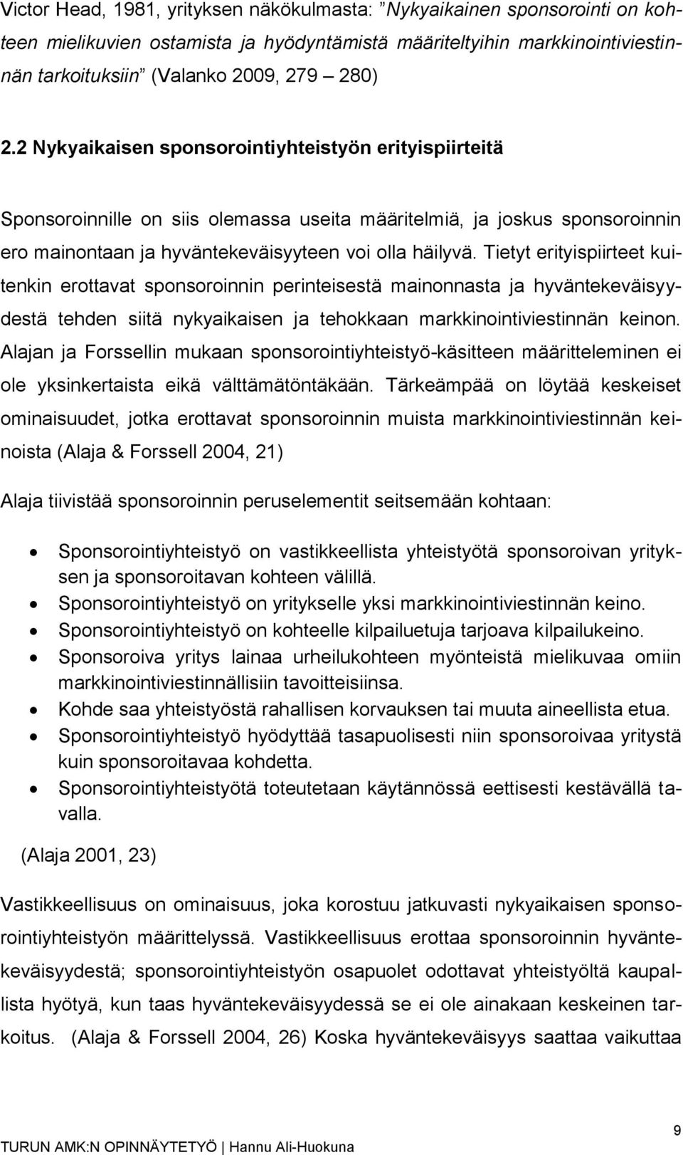 Tietyt erityispiirteet kuitenkin erottavat sponsoroinnin perinteisestä mainonnasta ja hyväntekeväisyydestä tehden siitä nykyaikaisen ja tehokkaan markkinointiviestinnän keinon.